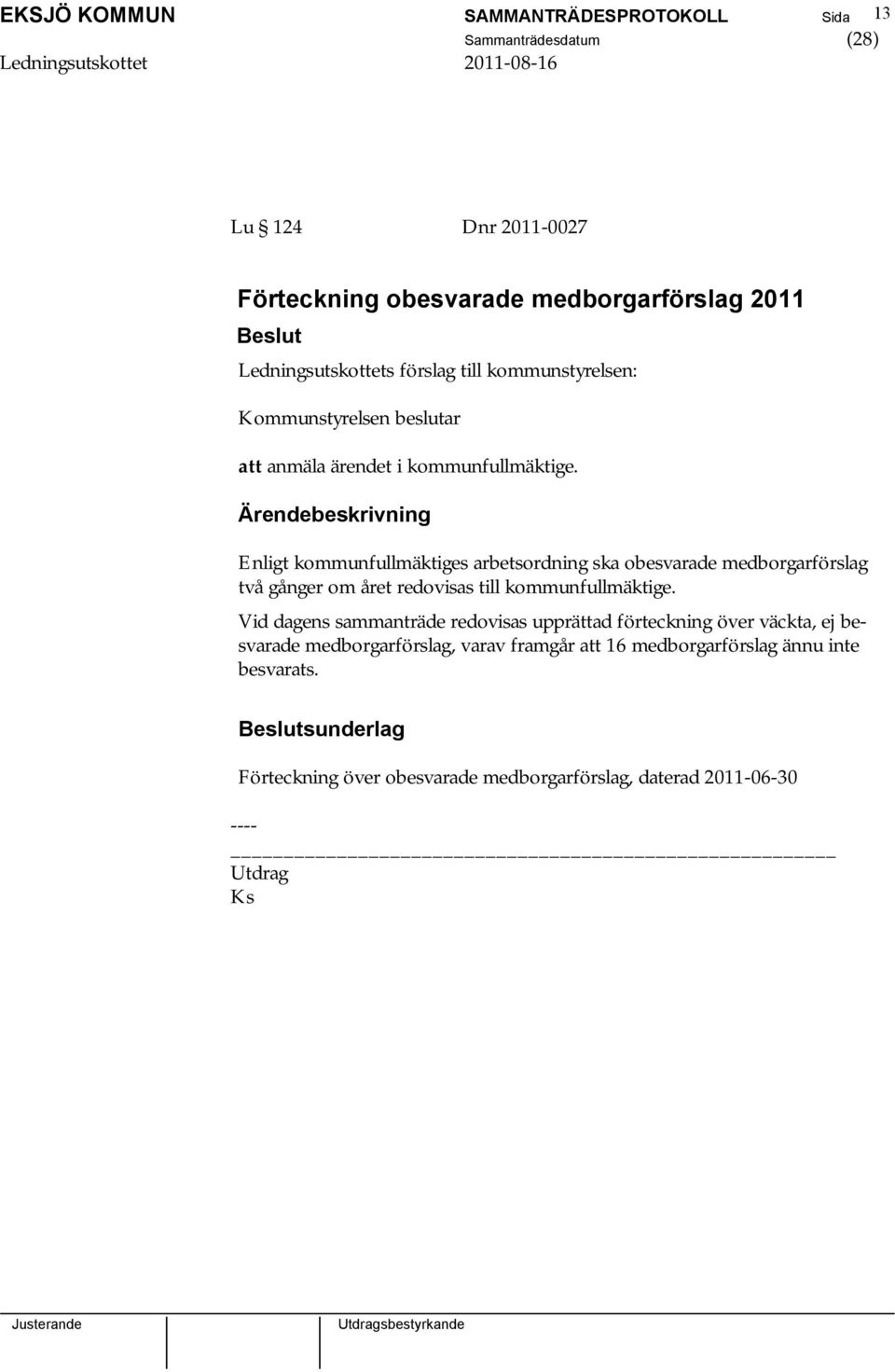 Enligt kommunfullmäktiges arbetsordning ska obesvarade medborgarförslag två gånger om året redovisas till kommunfullmäktige.