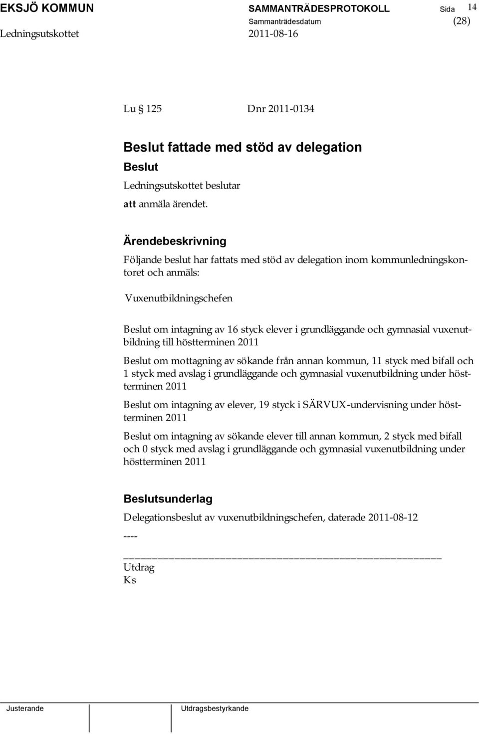 höstterminen 2011 om mottagning av sökande från annan kommun, 11 styck med bifall och 1 styck med avslag i grundläggande och gymnasial vuxenutbildning under höstterminen 2011 om intagning av elever,