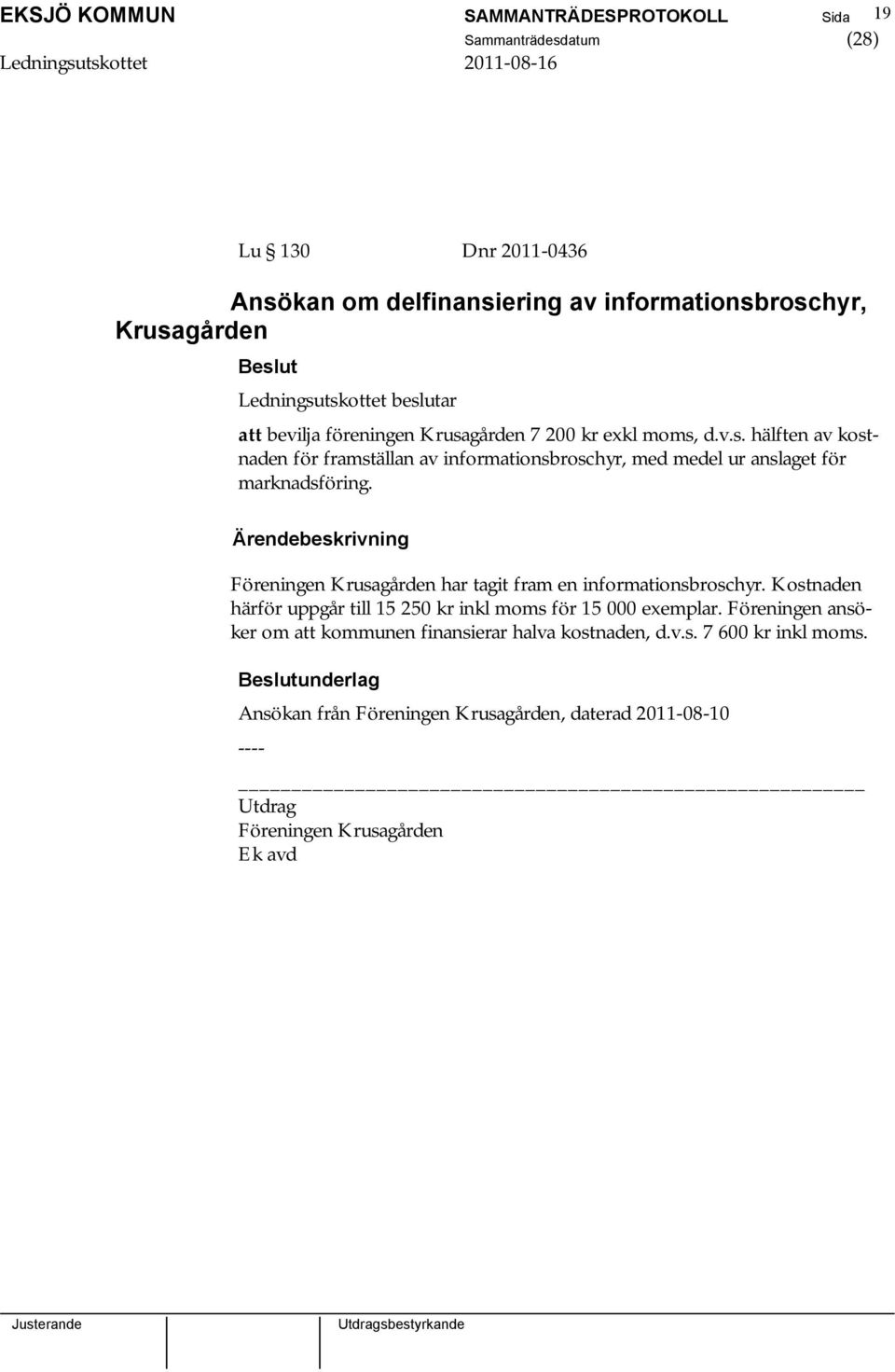 Föreningen Krusagården har tagit fram en informationsbroschyr. Kostnaden härför uppgår till 15 250 kr inkl moms för 15 000 exemplar.