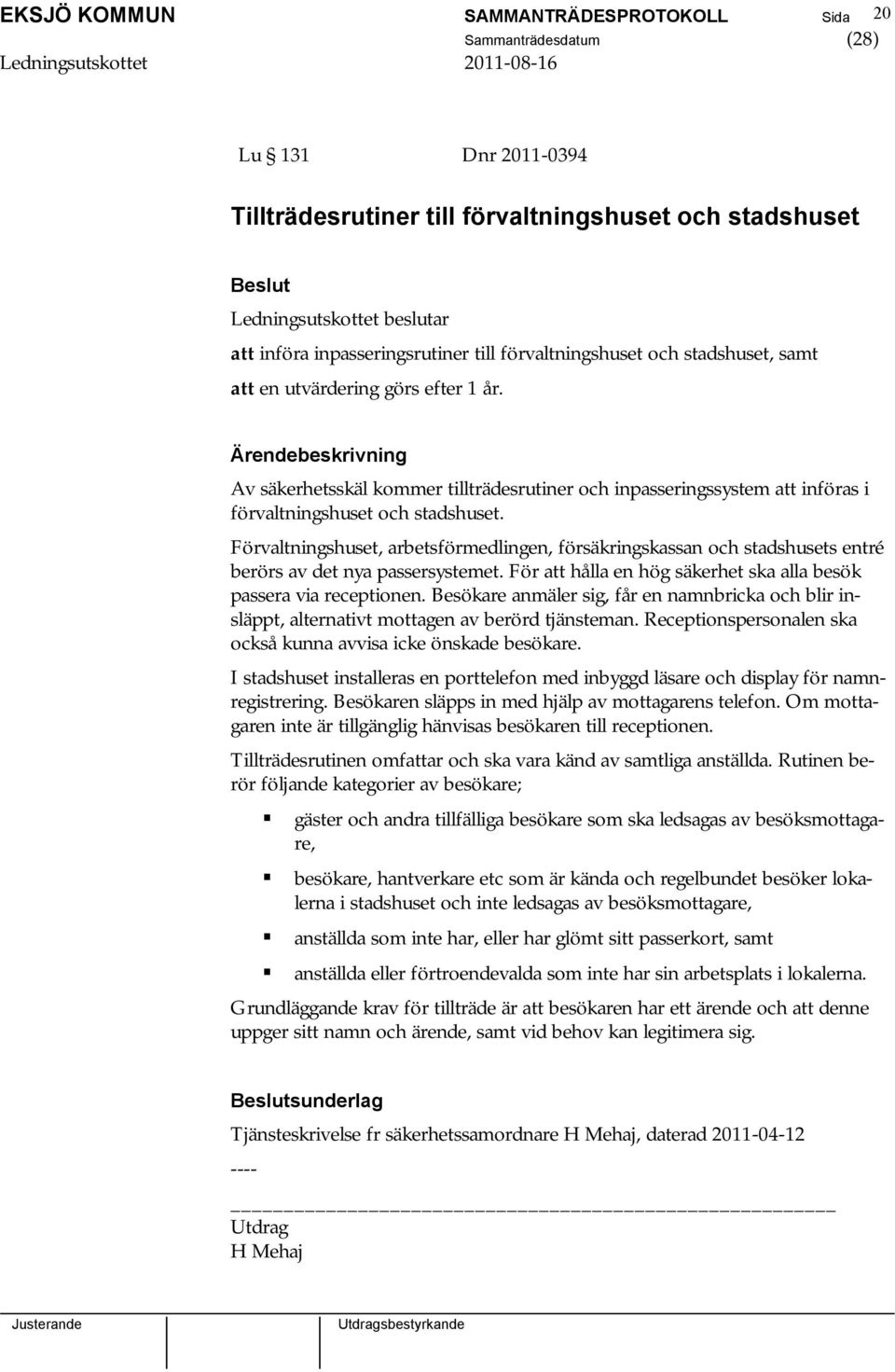 Förvaltningshuset, arbetsförmedlingen, försäkringskassan och stadshusets entré berörs av det nya passersystemet. För att hålla en hög säkerhet ska alla besök passera via receptionen.