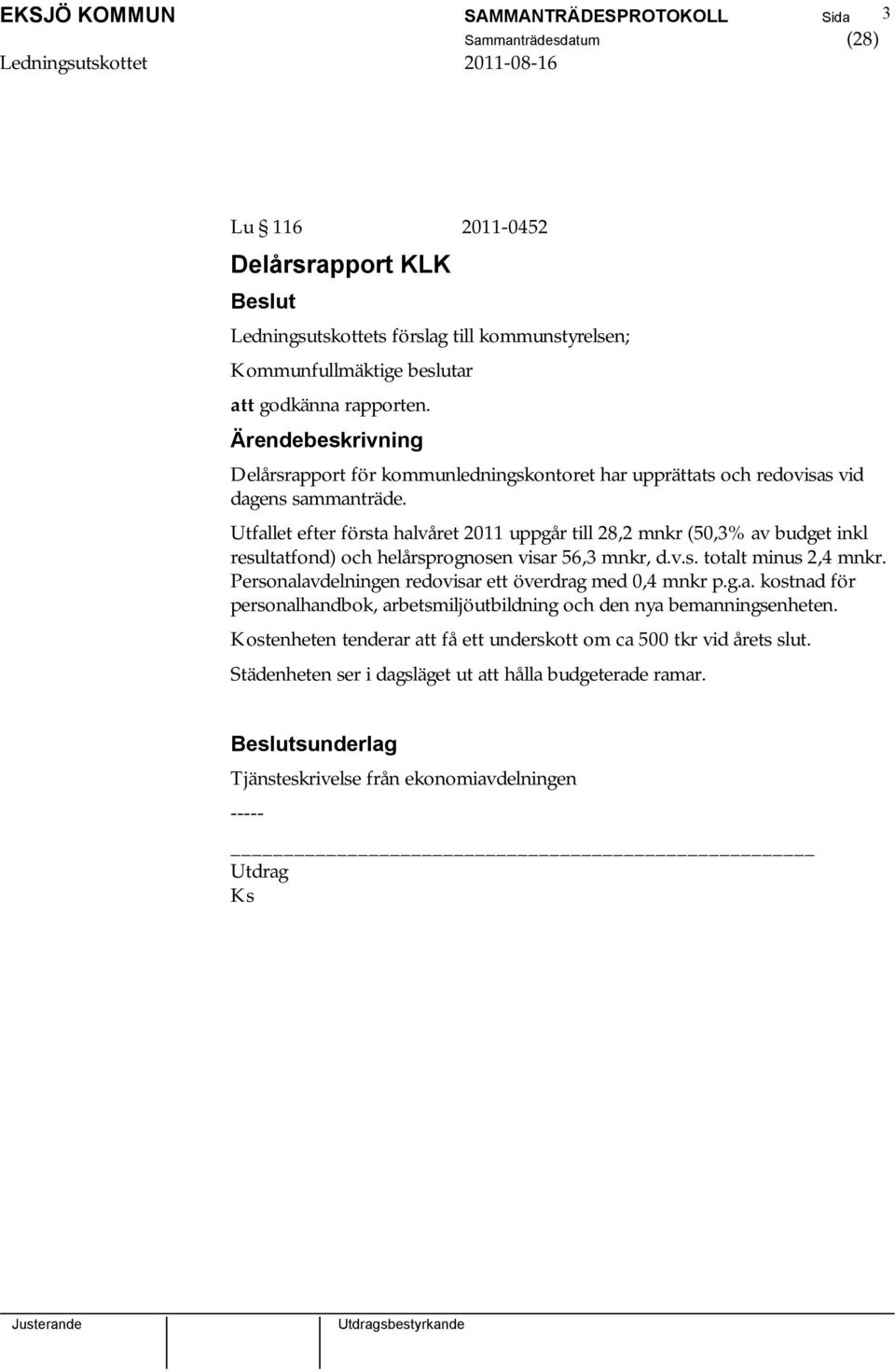 Utfallet efter första halvåret 2011 uppgår till 28,2 mnkr (50,3% av budget inkl resultatfond) och helårsprognosen visar 56,3 mnkr, d.v.s. totalt minus 2,4 mnkr.