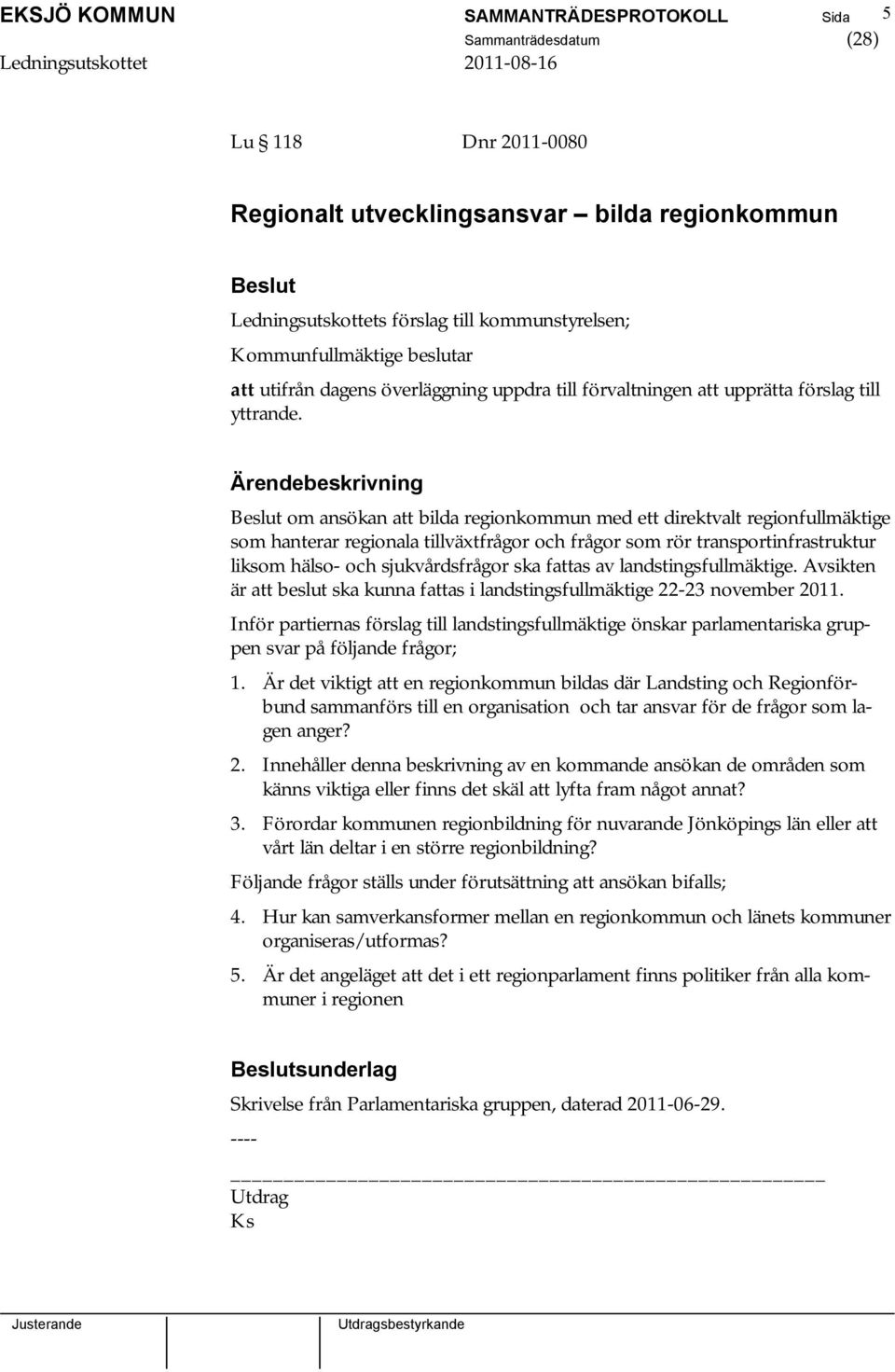 om ansökan att bilda regionkommun med ett direktvalt regionfullmäktige som hanterar regionala tillväxtfrågor och frågor som rör transportinfrastruktur liksom hälso- och sjukvårdsfrågor ska fattas av