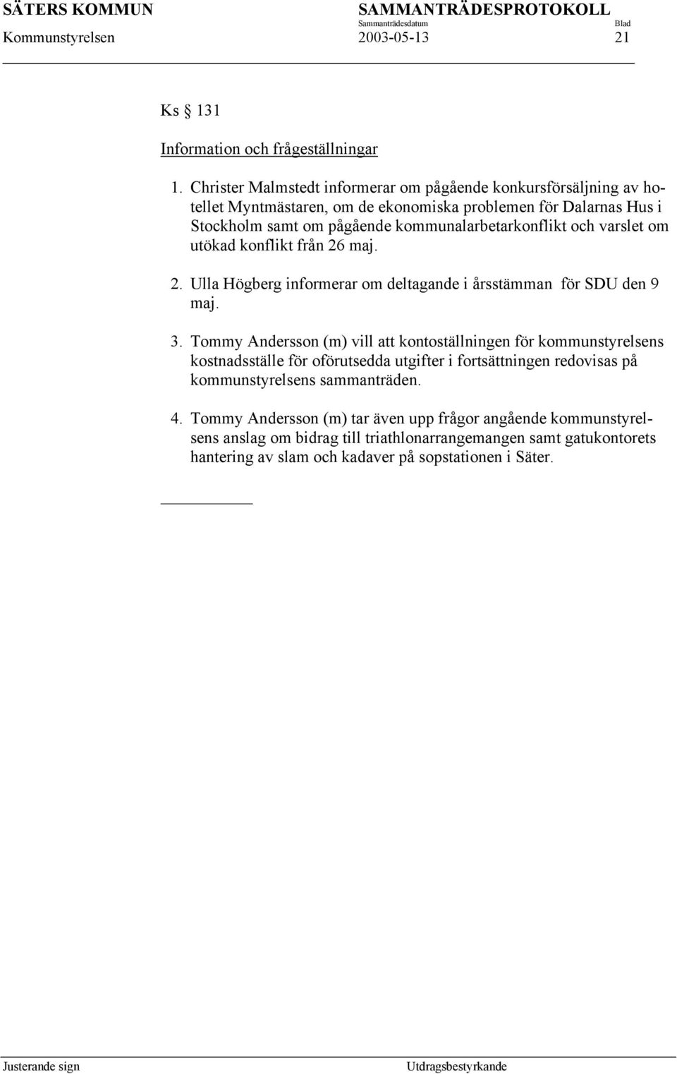 och varslet om utökad konflikt från 26 maj. 2. Ulla Högberg informerar om deltagande i årsstämman för SDU den 9 maj. 3.