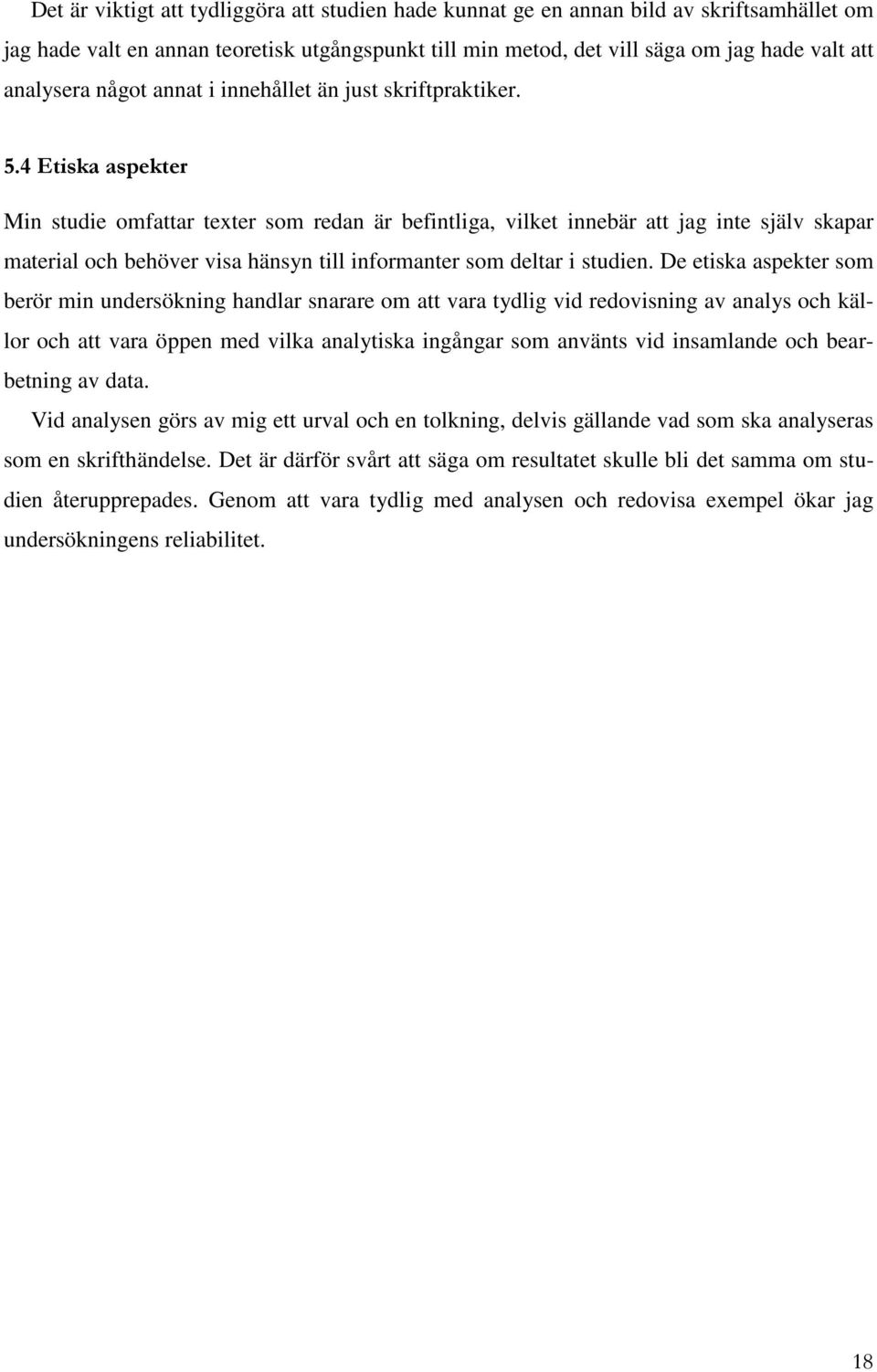 4 Etiska aspekter Min studie omfattar texter som redan är befintliga, vilket innebär att jag inte själv skapar material och behöver visa hänsyn till informanter som deltar i studien.