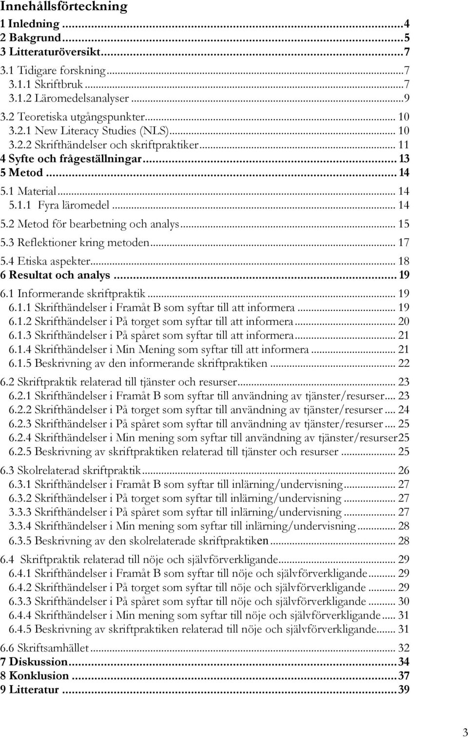 3 Reflektioner kring metoden... 17 5.4 Etiska aspekter... 18 6 Resultat och analys... 19 6.1 Informerande skriftpraktik... 19 6.1.1 Skrifthändelser i Framåt B som syftar till att informera... 19 6.1.2 Skrifthändelser i På torget som syftar till att informera.