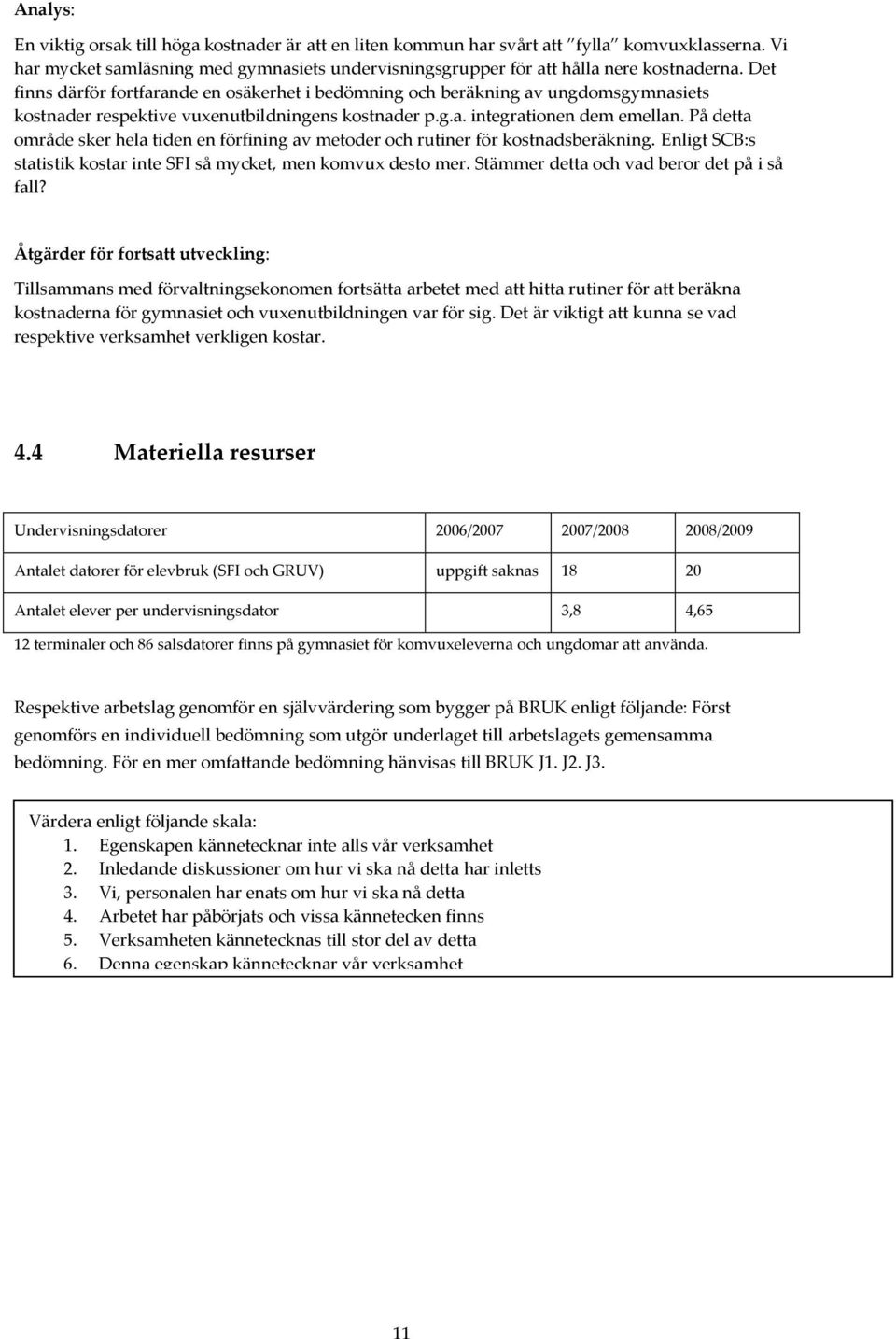 På detta område sker hela tiden en förfining av metoder och rutiner för kostnadsberäkning. Enligt SCB:s statistik kostar inte SFI så mycket, men komvux desto mer.