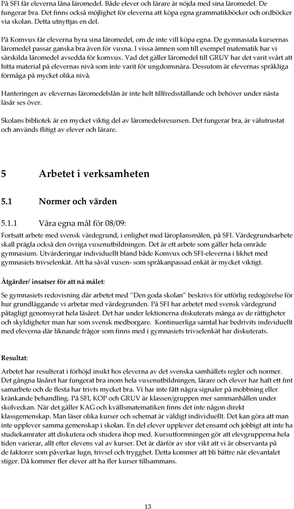 I vissa ämnen som till exempel matematik har vi särskilda läromedel avsedda för komvux.