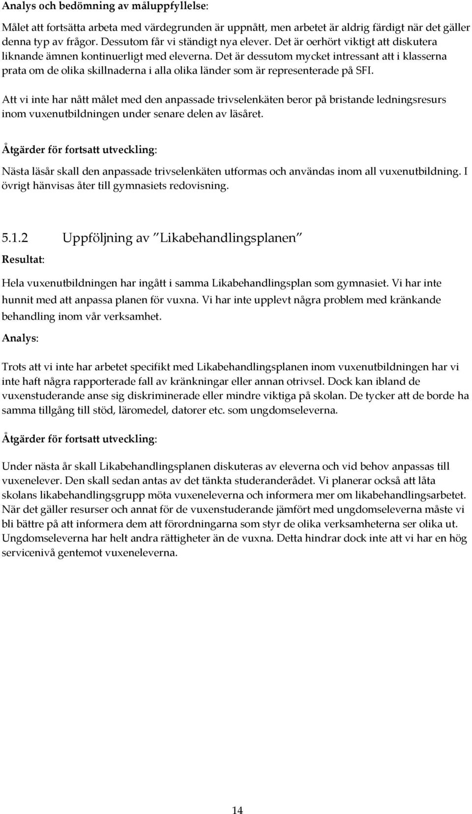 Det är dessutom mycket intressant att i klasserna prata om de olika skillnaderna i alla olika länder som är representerade på SFI.