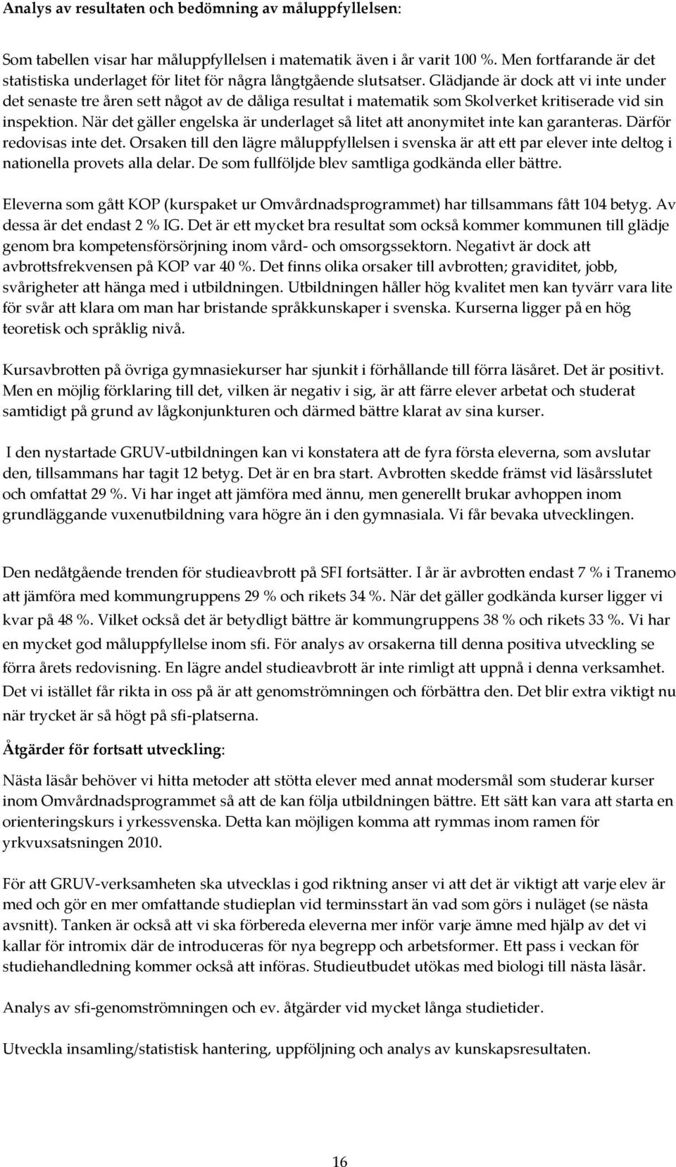 Glädjande är dock att vi inte under det senaste tre åren sett något av de dåliga resultat i matematik som Skolverket kritiserade vid sin inspektion.