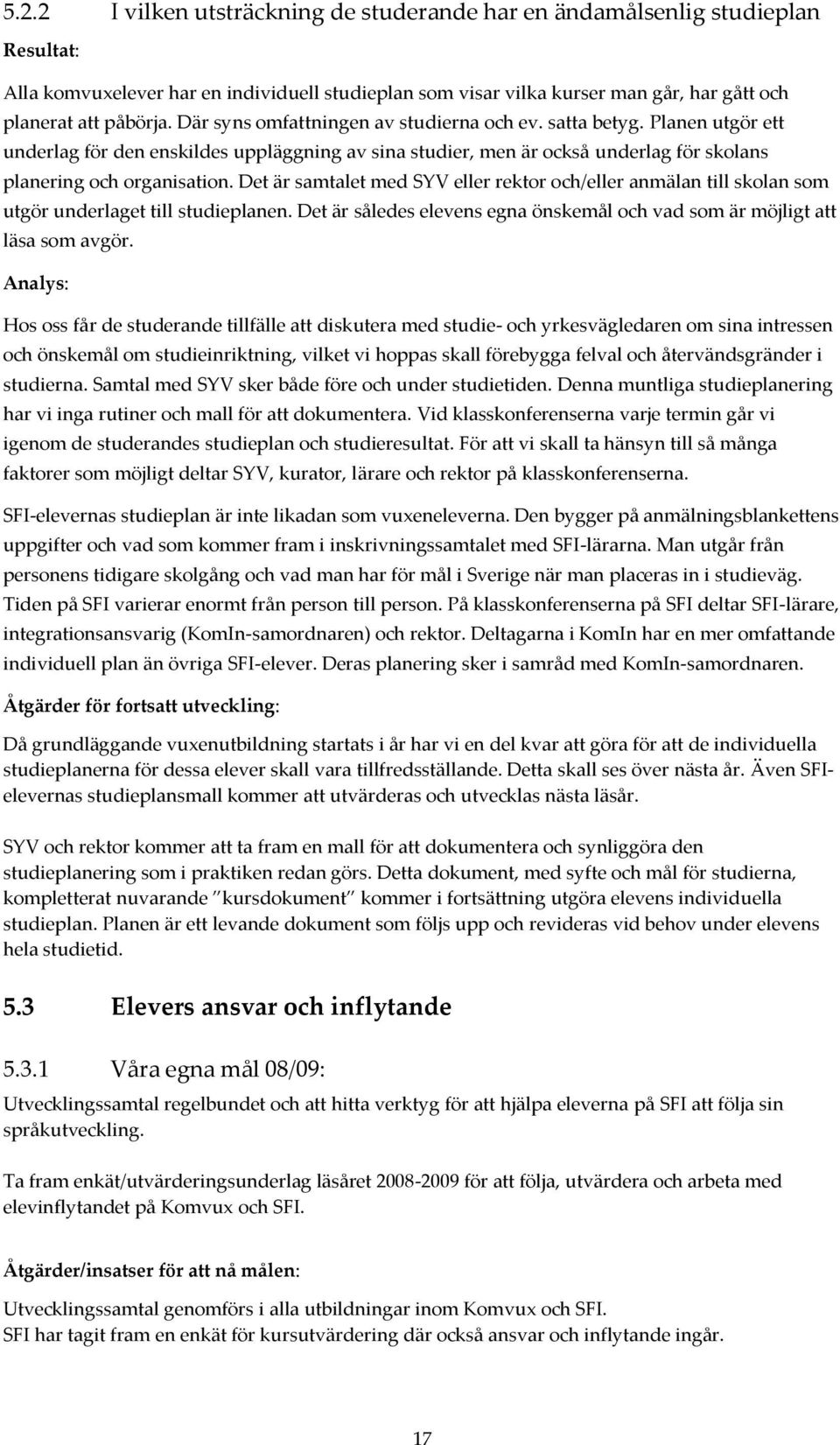 Det är samtalet med SYV eller rektor och/eller anmälan till skolan som utgör underlaget till studieplanen. Det är således elevens egna önskemål och vad som är möjligt att läsa som avgör.