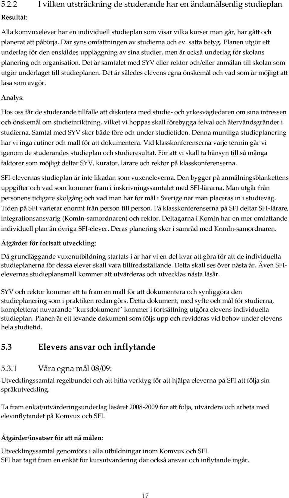 Det är samtalet med SYV eller rektor och/eller anmälan till skolan som utgör underlaget till studieplanen. Det är således elevens egna önskemål och vad som är möjligt att läsa som avgör.