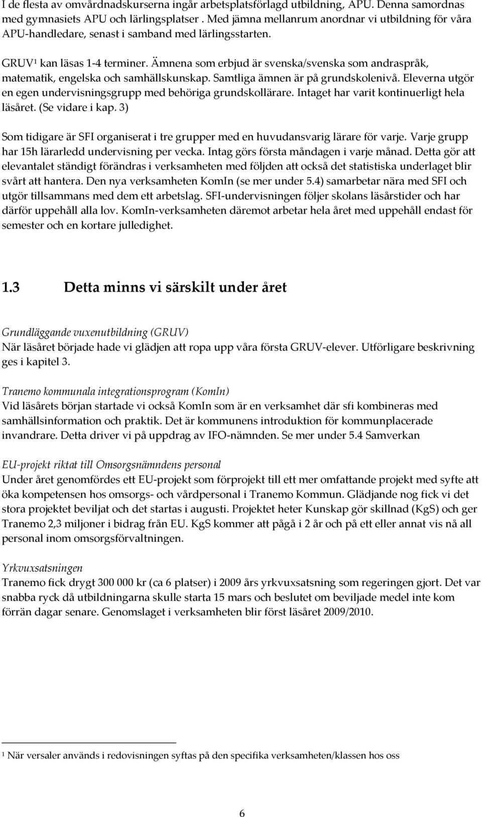 Ämnena som erbjud är svenska/svenska som andraspråk, matematik, engelska och samhällskunskap. Samtliga ämnen är på grundskolenivå.