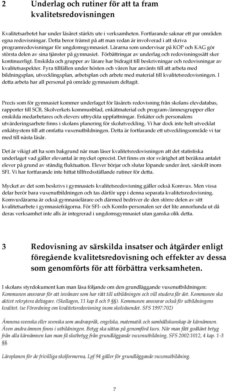 Förbättringar av underlag och redovisningssätt sker kontinuerligt. Enskilda och grupper av lärare har bidragit till beskrivningar och redovisningar av kvalitetsaspekter.