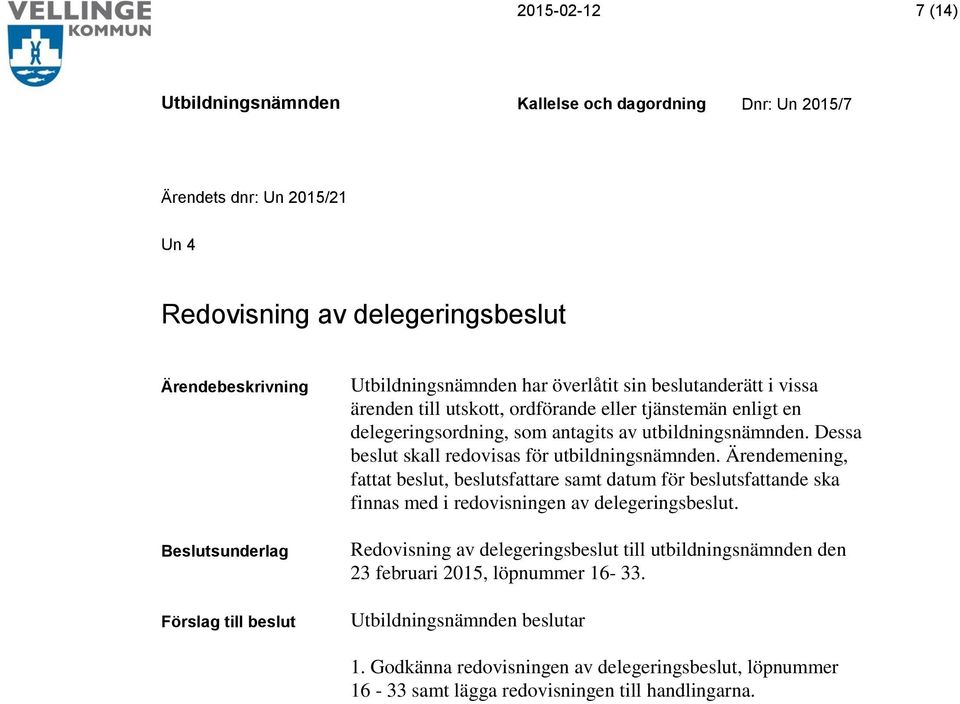 Ärendemening, fattat beslut, beslutsfattare samt datum för beslutsfattande ska finnas med i redovisningen av delegeringsbeslut.