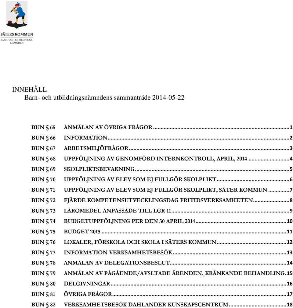 .. 6 BUN 71 UPPFÖLJNING AV ELEV SOM EJ FULLGÖR SKOLPLIKT, SÄTER KOMMUN... 7 BUN 72 FJÄRDE KOMPETENSUTVECKLINGSDAG FRITIDSVERKSAMHETEN... 8 BUN 73 LÄROMEDEL ANPASSADE TILL LGR 11.