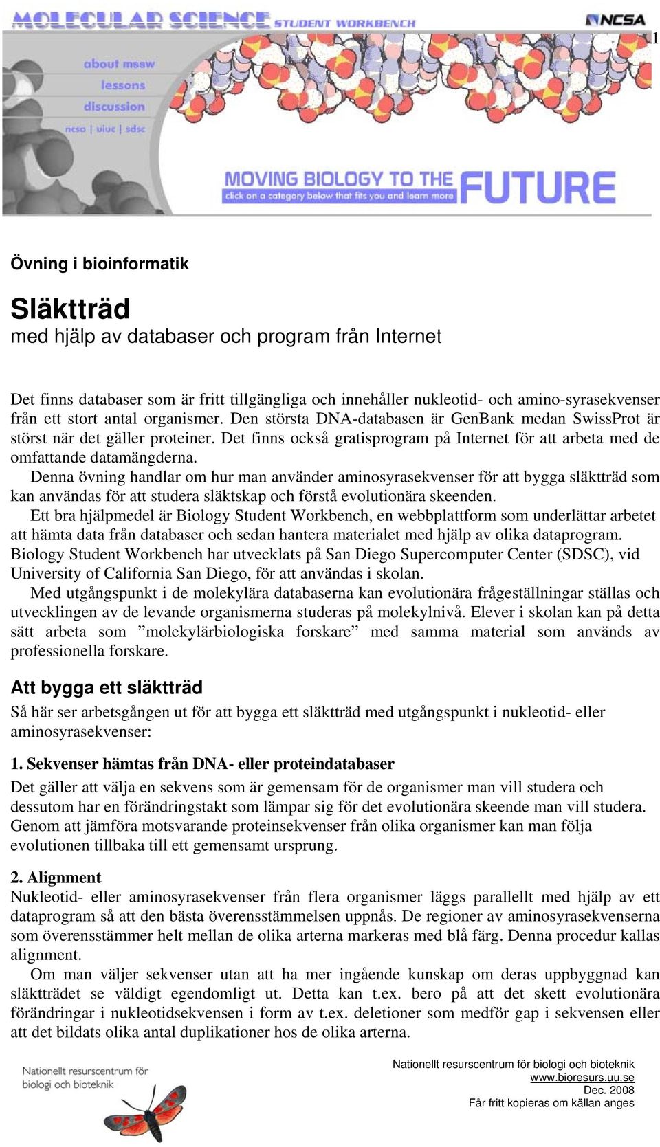 Det finns också gratisprogram på Internet för att arbeta med de omfattande datamängderna.