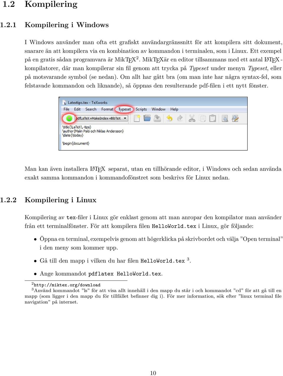 MikTEXär en editor tillsammans med ett antal L A TEX - kompilatorer, där man kompilerar sin fil genom att trycka på Typeset under menyn Typeset, eller på motsvarande symbol (se nedan).