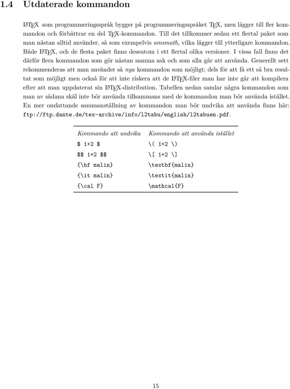 Både L A TEX, och de flesta paket finns dessutom i ett flertal olika versioner. I vissa fall finns det därför flera kommandon som gör nästan samma sak och som alla går att använda.