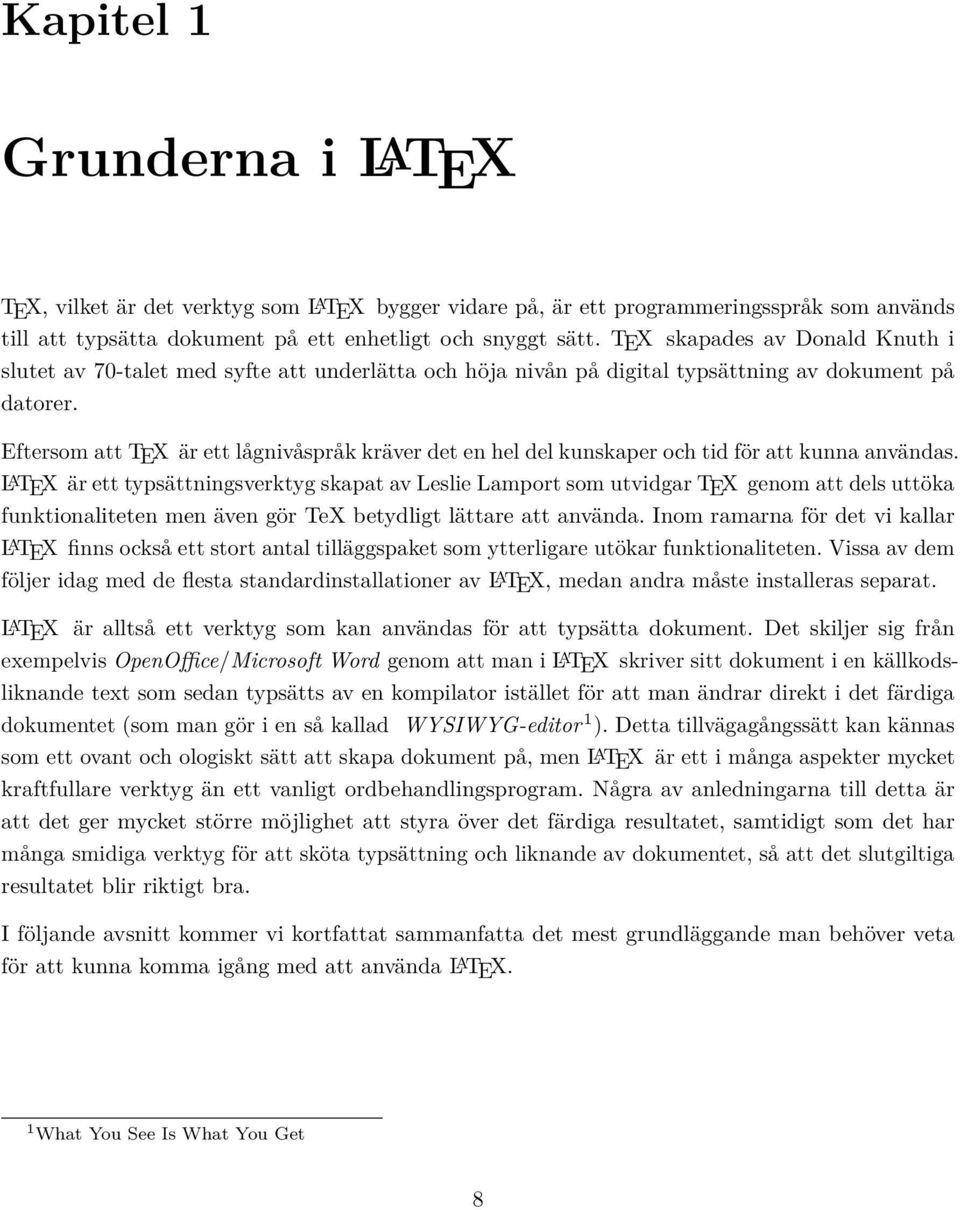 Eftersom att TEX är ett lågnivåspråk kräver det en hel del kunskaper och tid för att kunna användas.