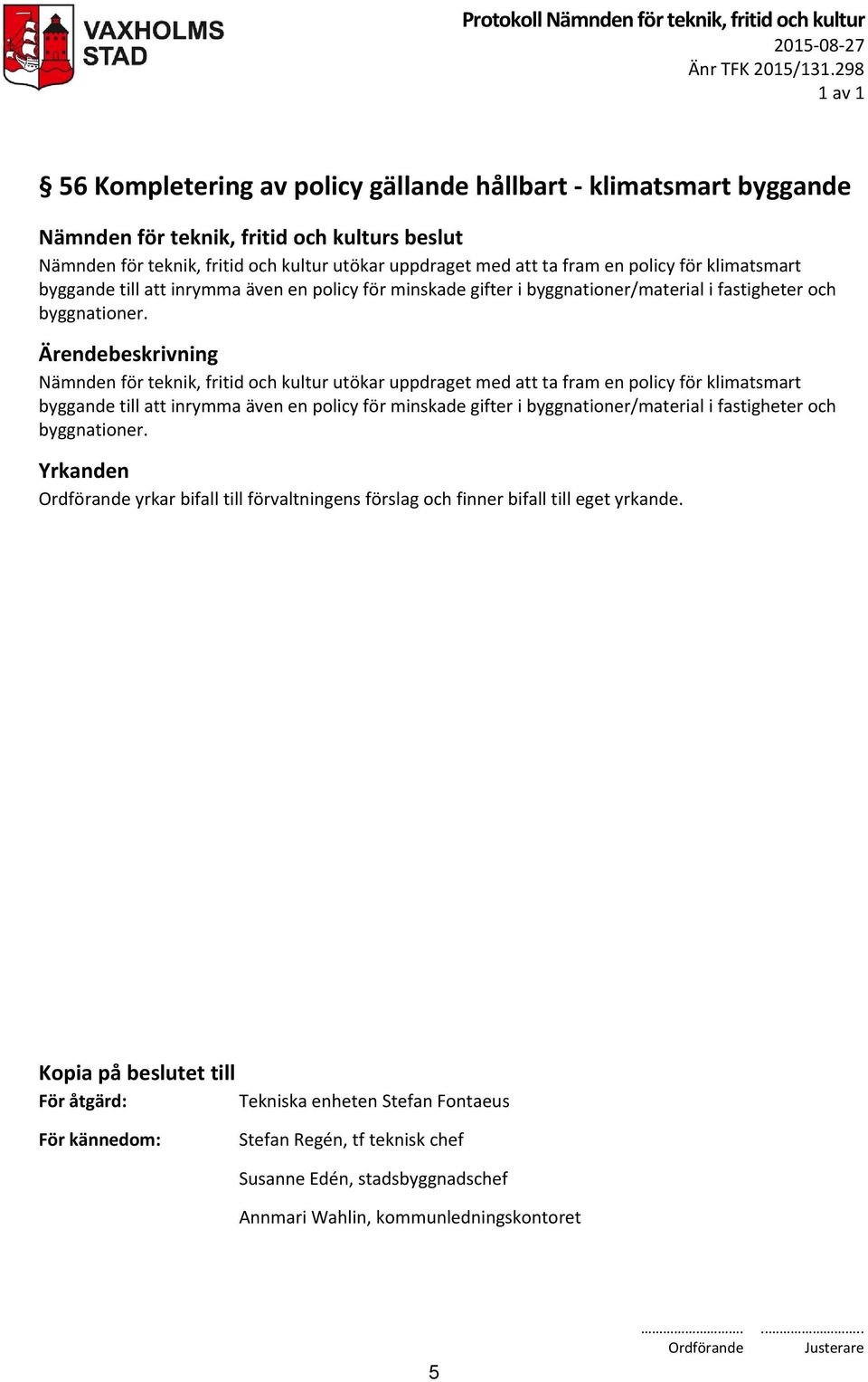 inrymma även en policy för minskade gifter i byggnationer/material i fastigheter och byggnationer.