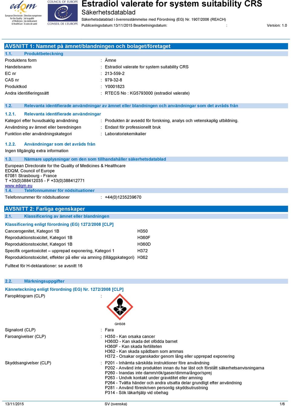 suitability CRS EC nr : 213-559-2 CAS nr : 979-32-8 Produktkod : Y0001823 Andra identifieringssätt : RTECS No : KG5793000 (estradiol valerate) 1.2. Relevanta identifierade användningar av ämnet eller blandningen och användningar som det avråds från 1.