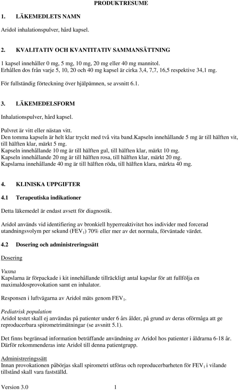 Pulvret är vitt eller nästan vitt. Den tomma kapseln är helt klar tryckt med två vita band.kapseln innehållande 5 mg är till hälften vit, till hälften klar, märkt 5 mg.