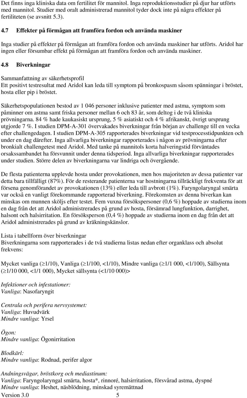 7 Effekter på förmågan att framföra fordon och använda maskiner Inga studier på effekter på förmågan att framföra fordon och använda maskiner har utförts.