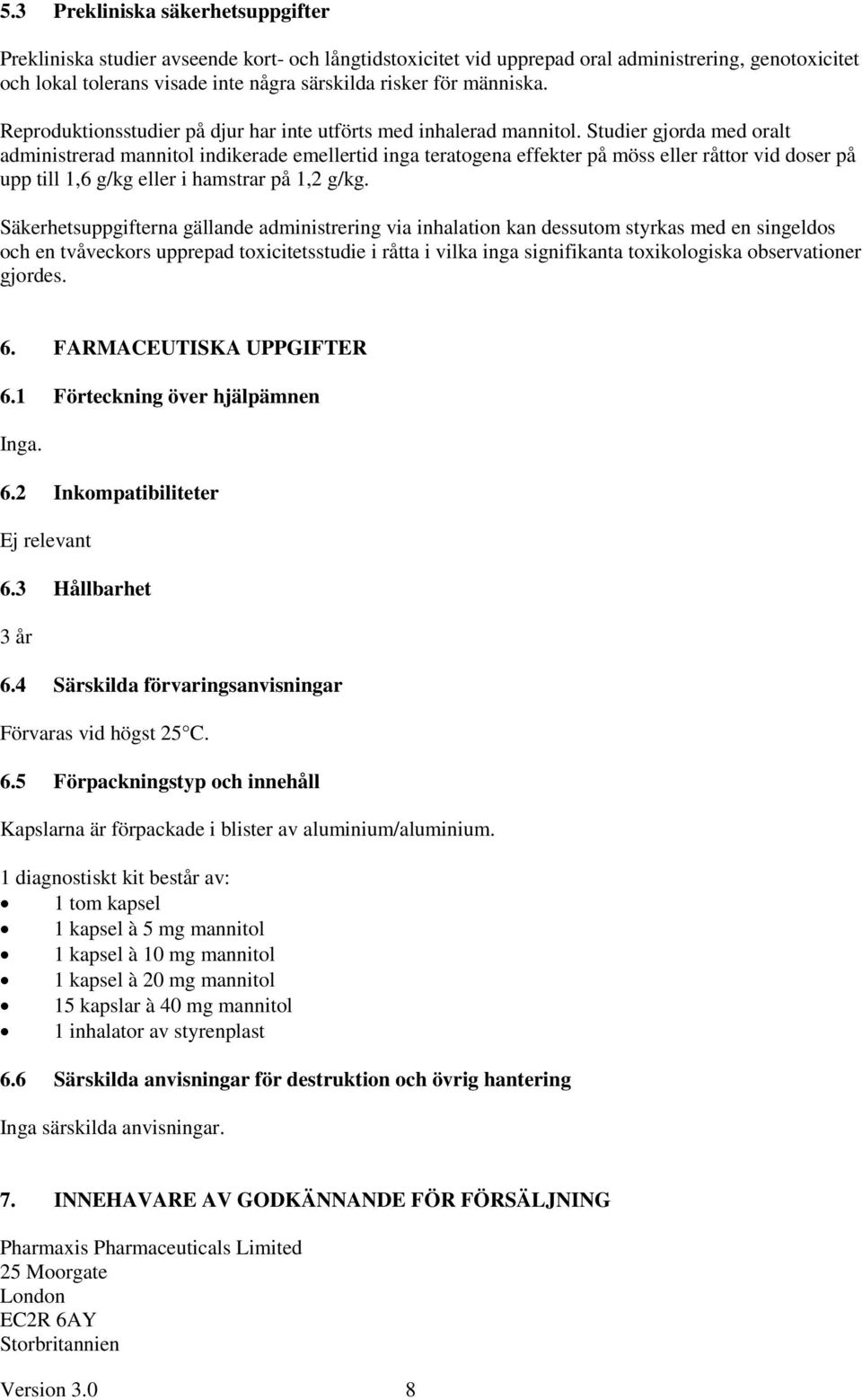 Studier gjorda med oralt administrerad mannitol indikerade emellertid inga teratogena effekter på möss eller råttor vid doser på upp till 1,6 g/kg eller i hamstrar på 1,2 g/kg.