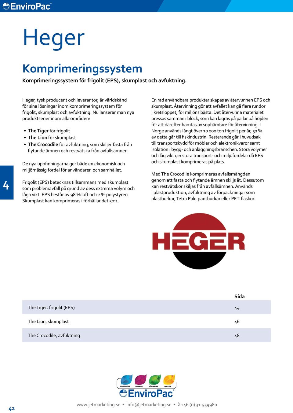 Nu lanserar man nya produktserier inom alla områden: The Tiger för frigolit The Lion för skumplast The Crocodile för avfuktning, som skiljer fasta från flytande ämnen och restvätska från avfallsämnen.