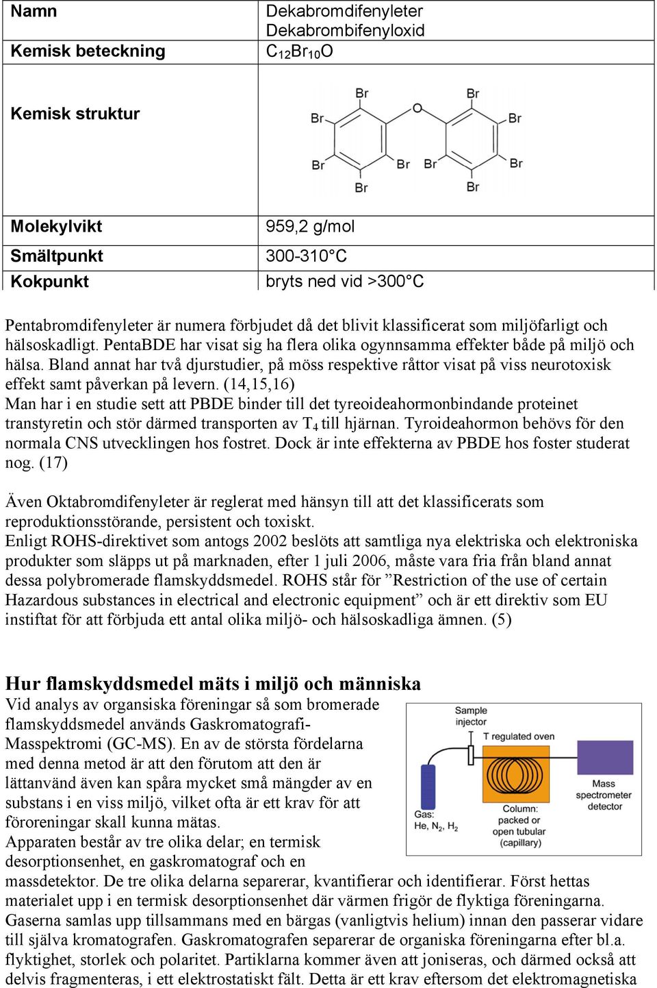 Bland annat har två djurstudier, på möss respektive råttor visat på viss neurotoxisk effekt samt påverkan på levern.