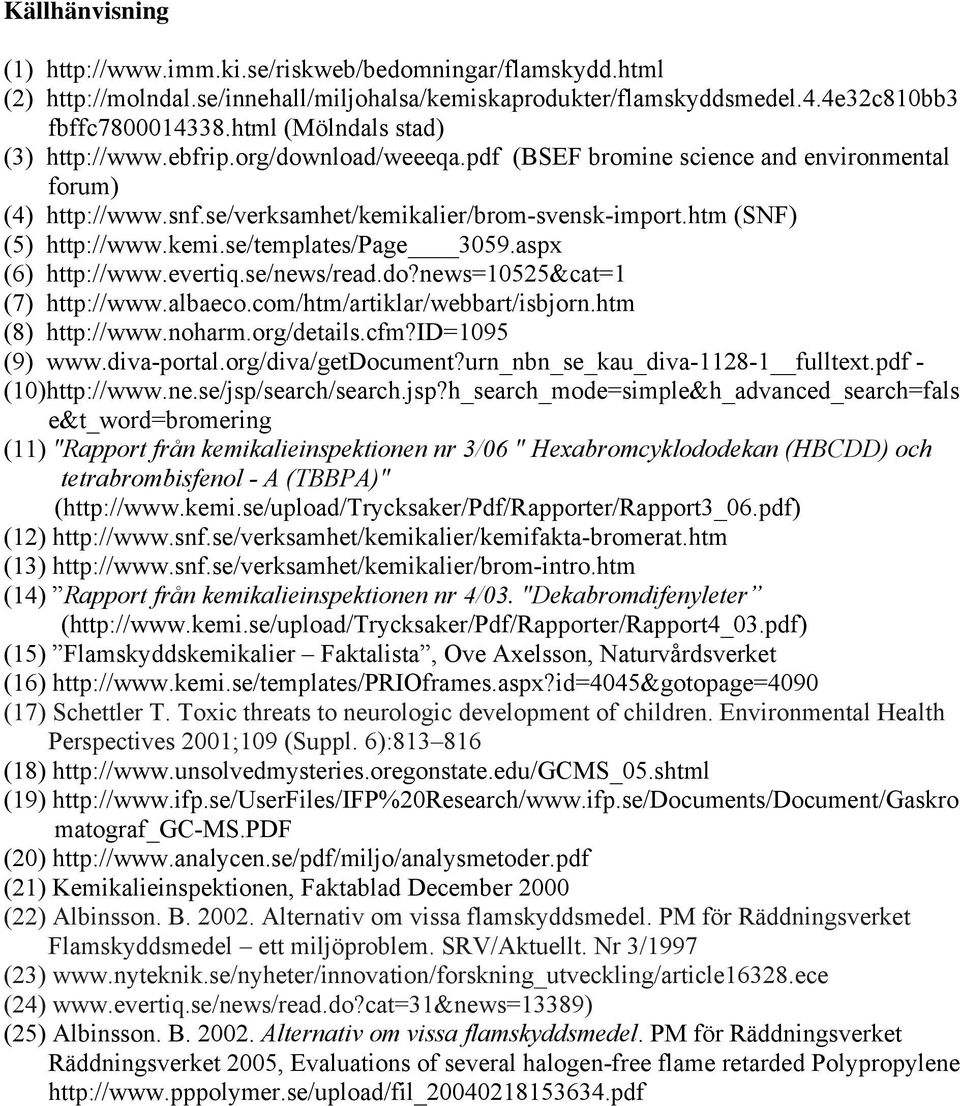 htm (SNF) (5) http://www.kemi.se/templates/page 3059.aspx (6) http://www.evertiq.se/news/read.do?news=10525&cat=1 (7) http://www.albaeco.com/htm/artiklar/webbart/isbjorn.htm (8) http://www.noharm.