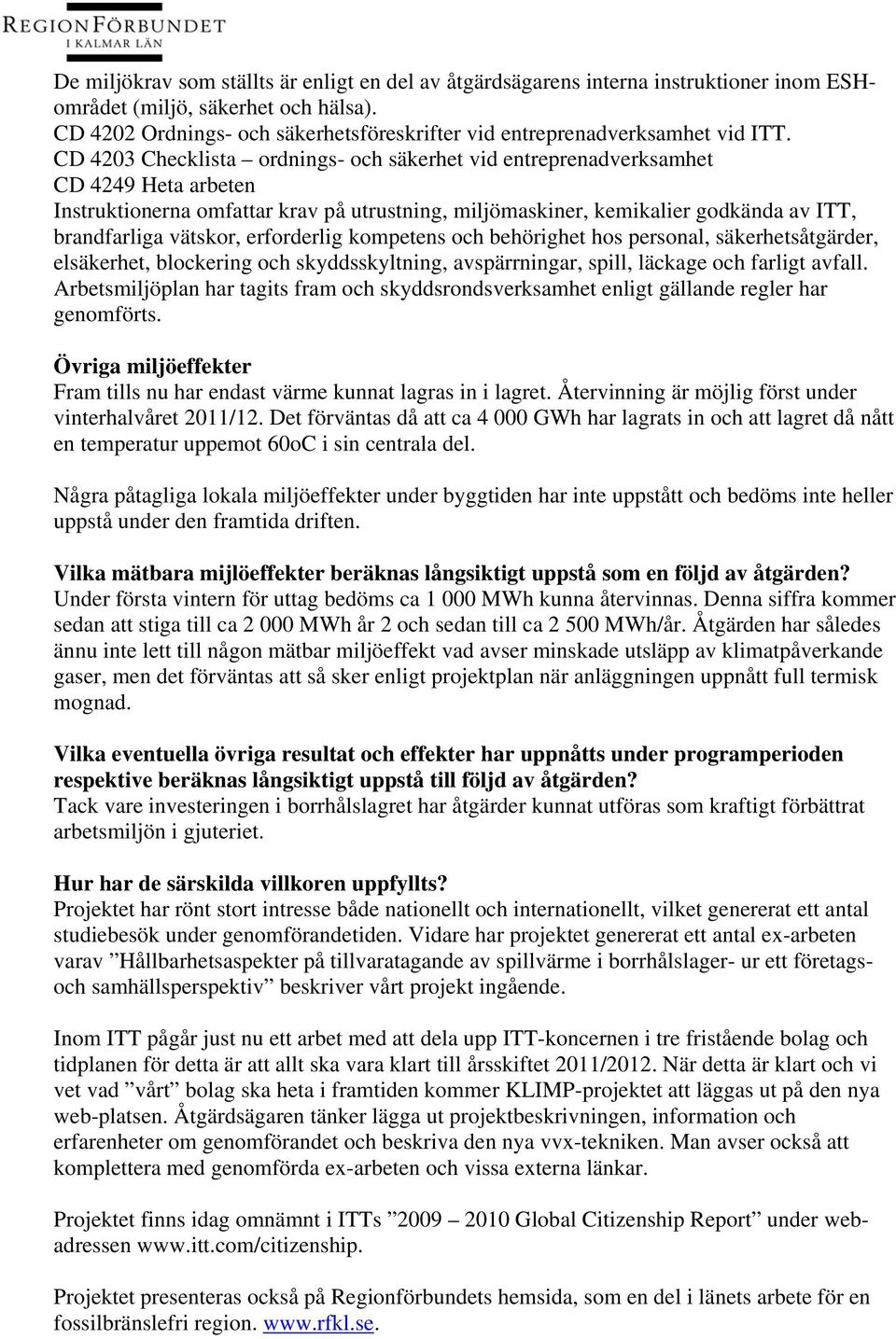 CD 4203 Checklista ordnings- och säkerhet vid entreprenadverksamhet CD 4249 Heta arbeten Instruktionerna omfattar krav på utrustning, miljömaskiner, kemikalier godkända av ITT, brandfarliga vätskor,