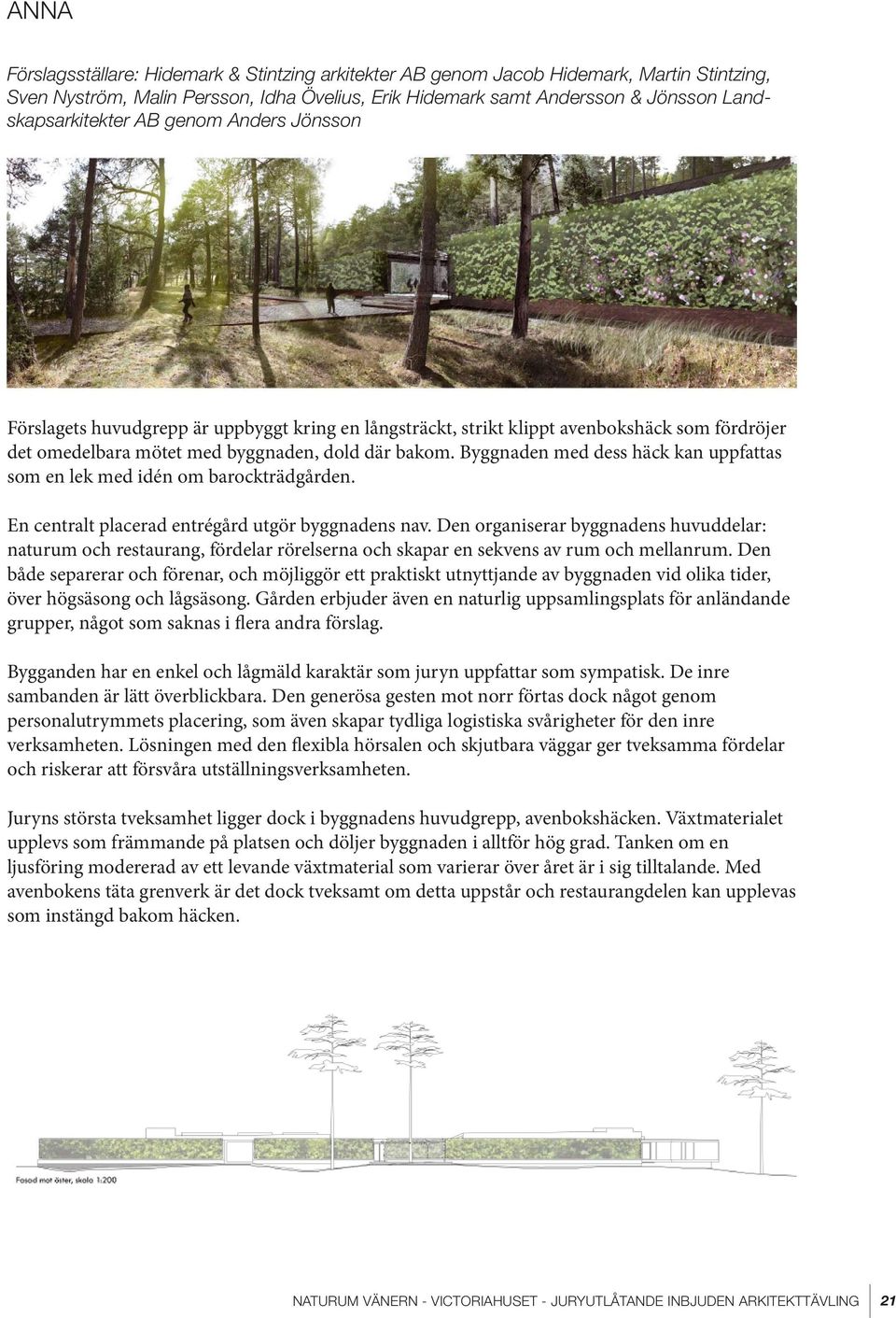 Byggnaden med dess häck kan uppfattas som en lek med idén om barockträdgården. En centralt placerad entrégård utgör byggnadens nav.