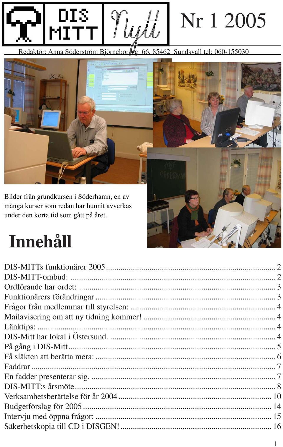 .. 3 Frågor från medlemmar till styrelsen:... 4 Mailavisering om att ny tidning kommer!... 4 Länktips:... 4 DIS-Mitt har lokal i Östersund.... 4 På gång i DIS-Mitt.