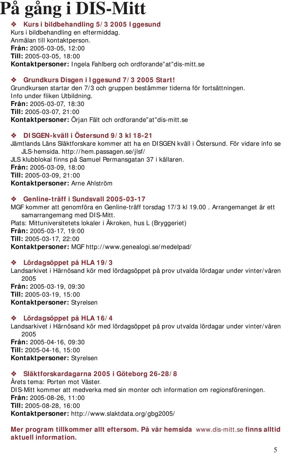 Grundkursen startar den 7/3 och gruppen bestämmer tiderna för fortsättningen. Info under fliken Utbildning.