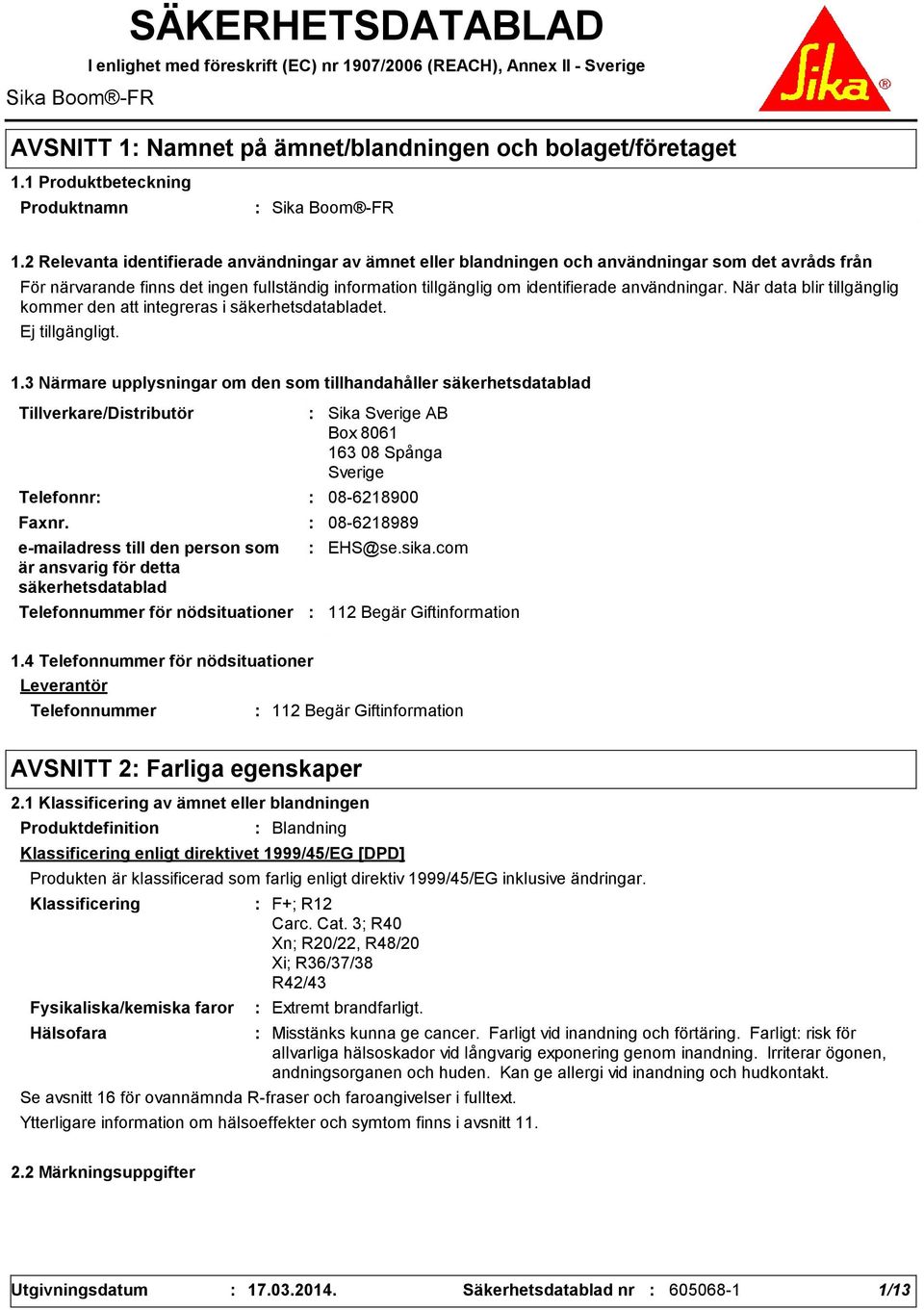 2 Relevanta identifierade användningar av ämnet eller blandningen och användningar som det avråds från För närvarande finns det ingen fullständig information tillgänglig om identifierade användningar.