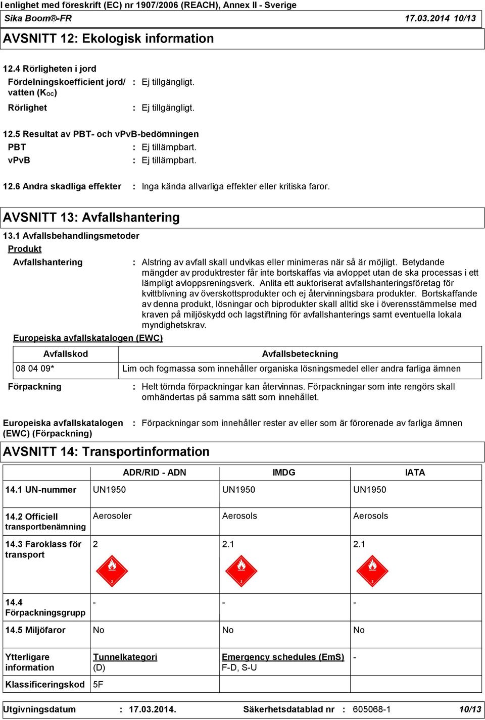 1 Avfallsbehandlingsmetoder Produkt Avfallshantering Europeiska avfallskatalogen (EWC) Avfallskod Alstring av avfall skall undvikas eller minimeras när så är möjligt.