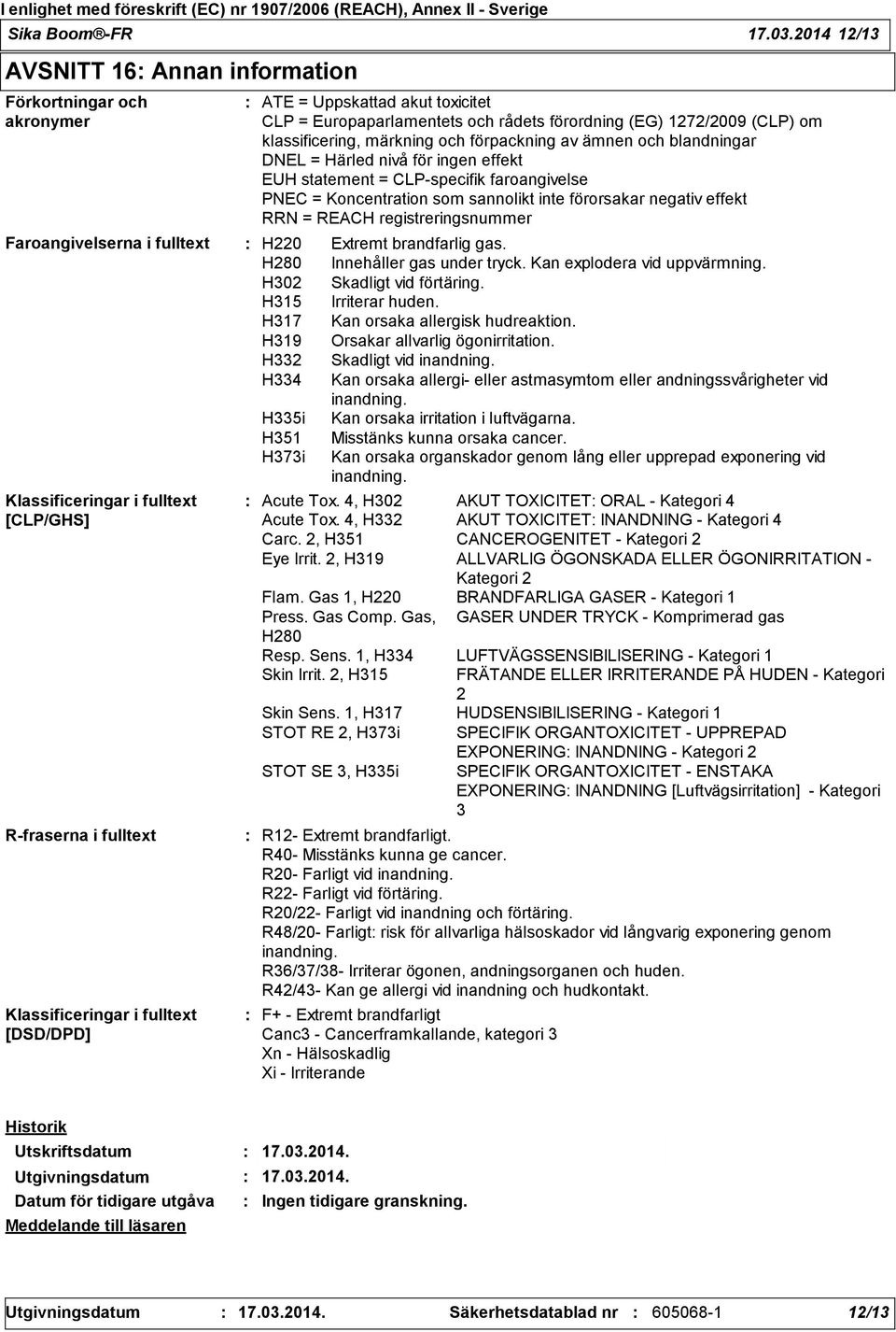 Uppskattad akut toxicitet CLP = Europaparlamentets och rådets förordning (EG) 1272/2009 (CLP) om klassificering, märkning och förpackning av ämnen och blandningar DNEL = Härled nivå för ingen effekt