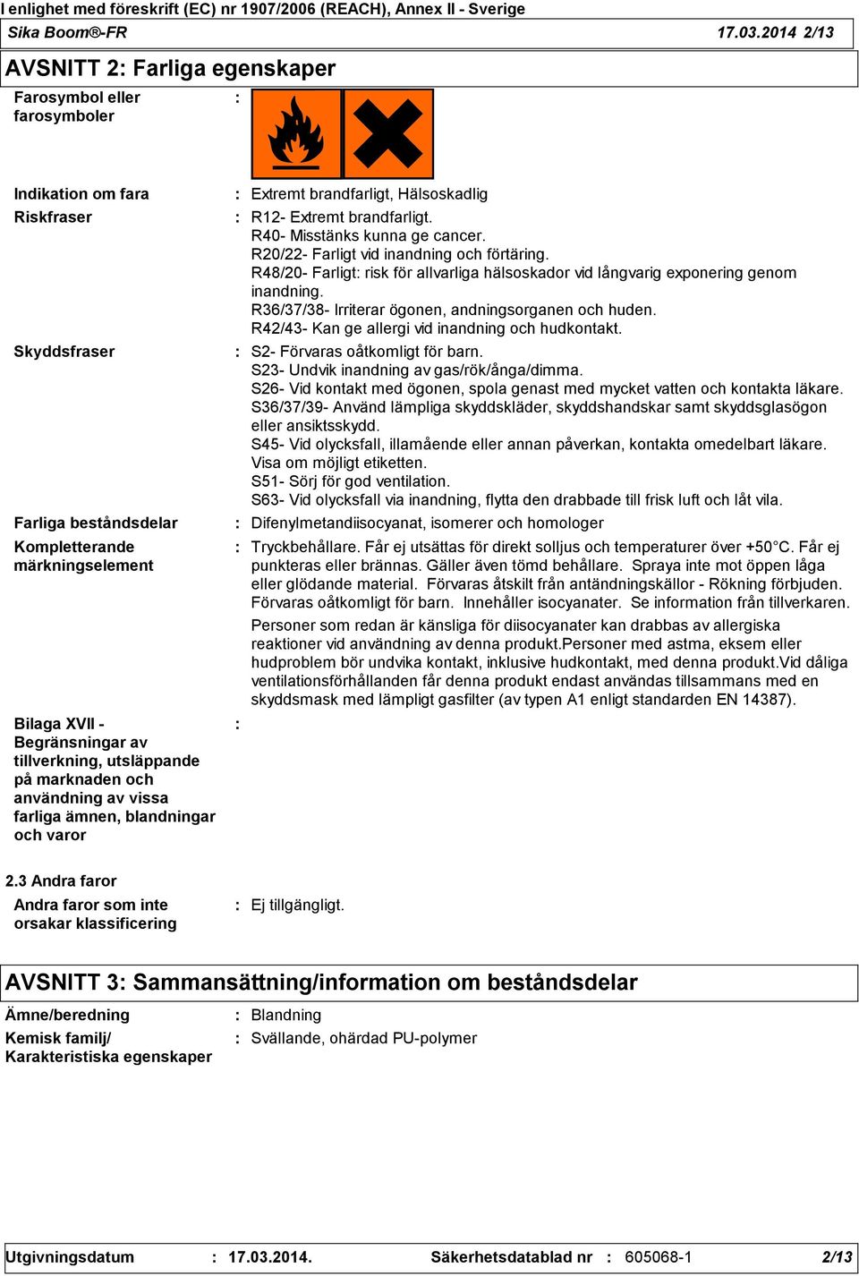 tillverkning, utsläppande på marknaden och användning av vissa farliga ämnen, blandningar och varor Extremt brandfarligt, Hälsoskadlig R12- Extremt brandfarligt. R40- Misstänks kunna ge cancer.