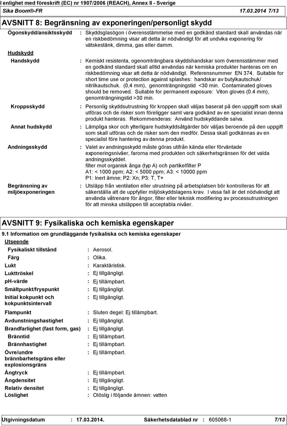 överensstämmelse med en godkänd standard skall användas när en riskbedömning visar att detta är nödvändigt för att undvika exponering för vätskestänk, dimma, gas eller damm.