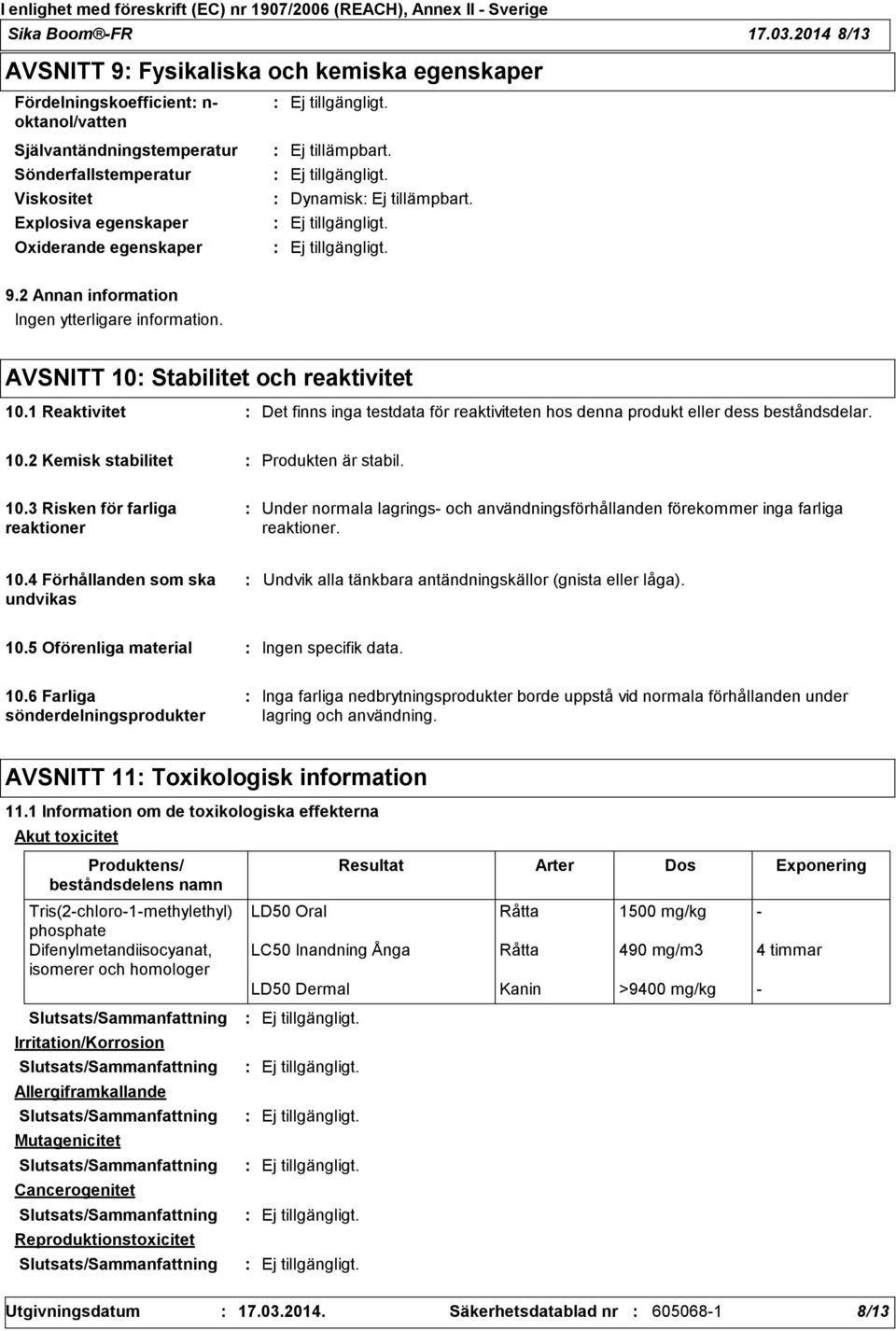 Dynamisk 9.2 Annan information Ingen ytterligare information. AVSNITT 10 Stabilitet och reaktivitet 10.