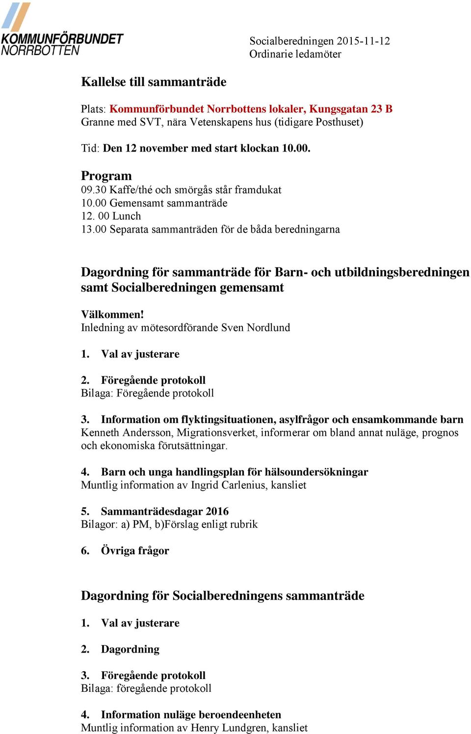 00 Separata sammanträden för de båda beredningarna Dagordning för sammanträde för Barn- och utbildningsberedningen samt Socialberedningen gemensamt Välkommen!