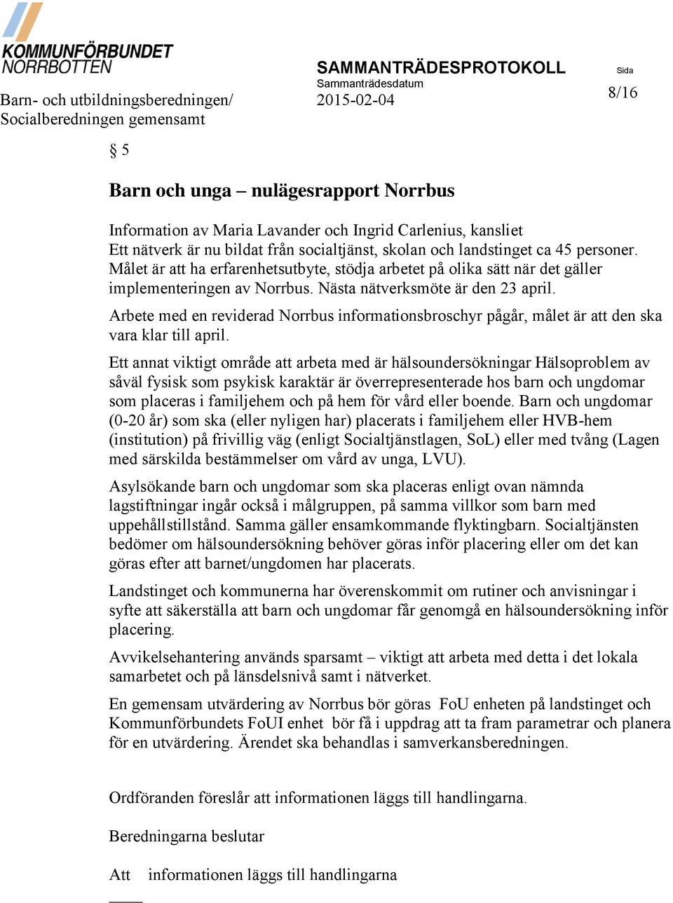 Målet är att ha erfarenhetsutbyte, stödja arbetet på olika sätt när det gäller implementeringen av Norrbus. Nästa nätverksmöte är den 23 april.