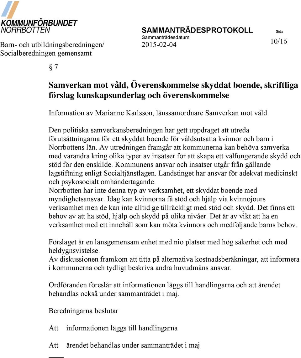 Den politiska samverkansberedningen har gett uppdraget att utreda förutsättningarna för ett skyddat boende för våldsutsatta kvinnor och barn i Norrbottens län.