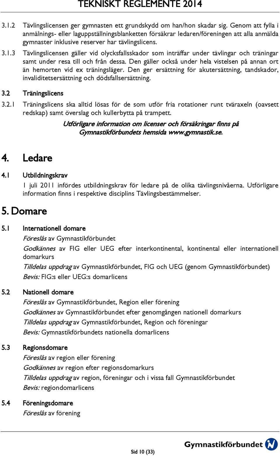 3 Tävlingslicensen gäller vid olycksfallsskador som inträffar under tävlingar och träningar samt under resa till och från dessa.