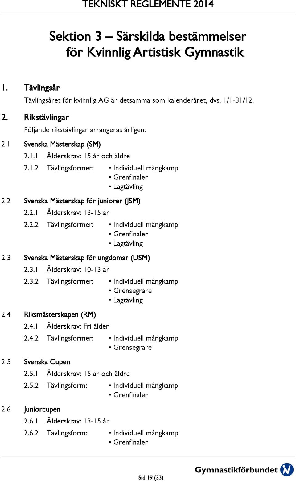 2 Svenska Mästerskap för juniorer (JSM) 2.2.1 Ålderskrav: 13-15 år 2.2.2 Tävlingsformer: Individuell mångkamp Grenfinaler Lagtävling 2.3 Svenska Mästerskap för ungdomar (USM) 2.3.1 Ålderskrav: 10-13 år 2.