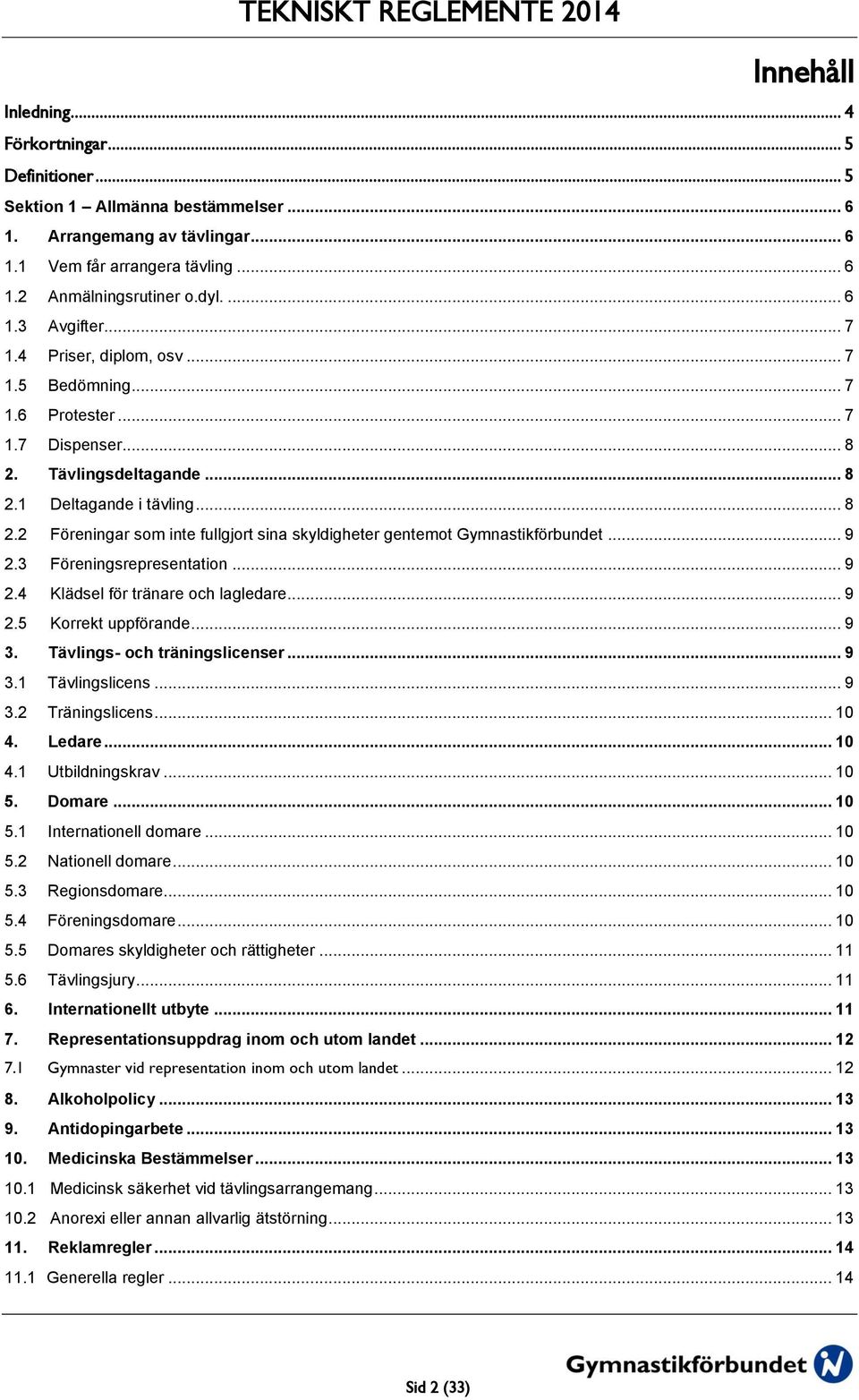 .. 9 2.3 Föreningsrepresentation... 9 2.4 Klädsel för tränare och lagledare... 9 2.5 Korrekt uppförande... 9 3. Tävlings- och träningslicenser... 9 3.1 Tävlingslicens... 9 3.2 Träningslicens... 10 4.