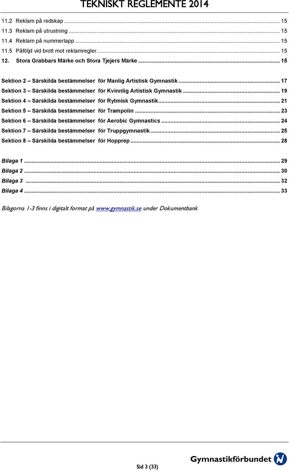 .. 19 Sektion 4 Särskilda bestämmelser för Rytmisk Gymnastik... 21 Sektion 5 Särskilda bestämmelser för Trampolin... 23 Sektion 6 Särskilda bestämmelser för Aerobic Gymnastics.