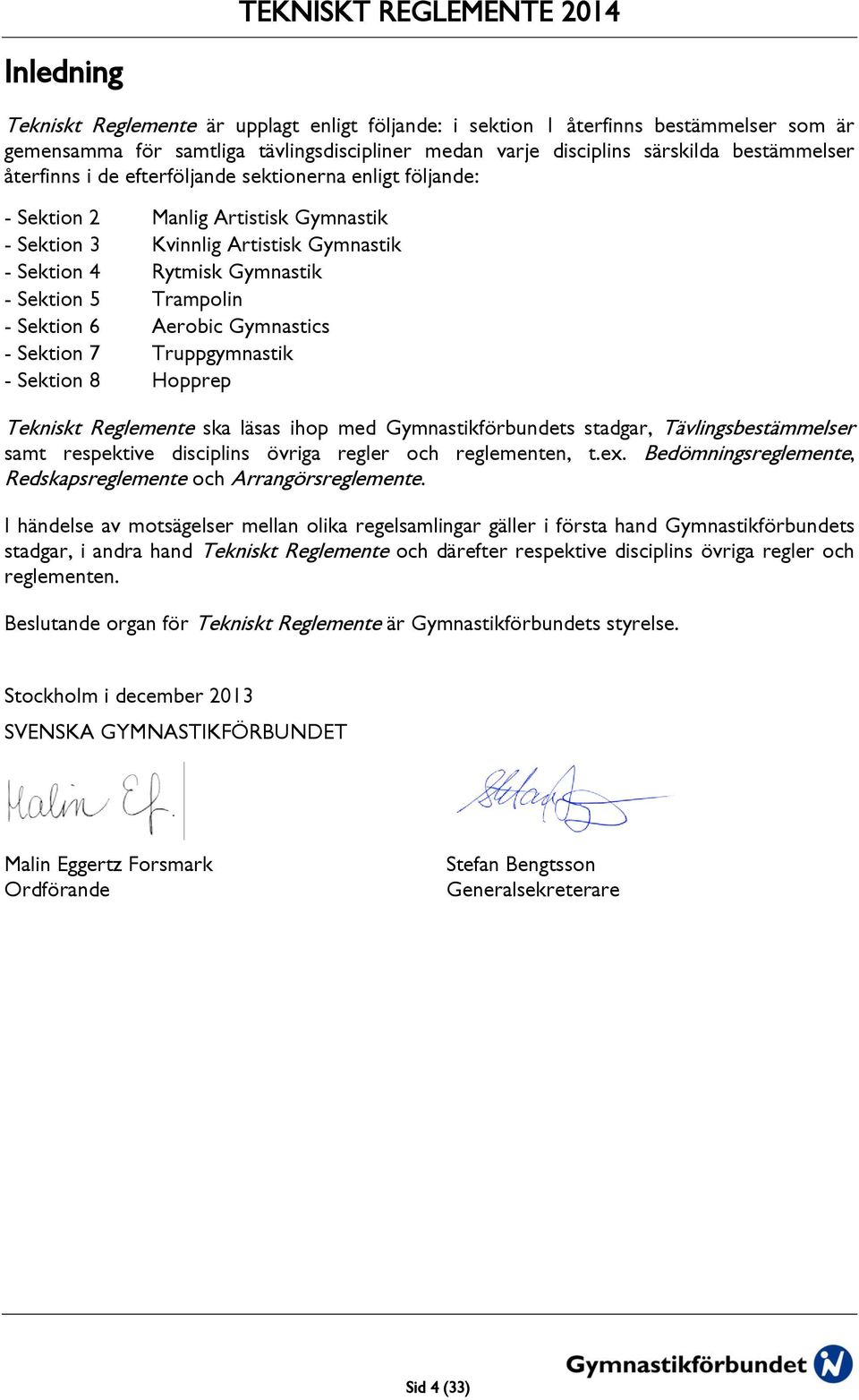 Gymnastics - Sektion 7 Truppgymnastik - Sektion 8 Hopprep Tekniskt Reglemente ska läsas ihop med Gymnastikförbundets stadgar, Tävlingsbestämmelser samt respektive disciplins övriga regler och