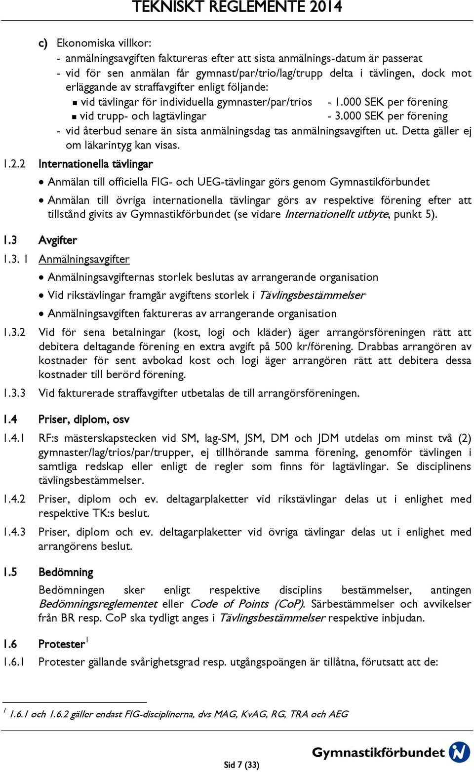 000 SEK per förening - vid återbud senare än sista anmälningsdag tas anmälningsavgiften ut. Detta gäller ej om läkarintyg kan visas. 1.2.